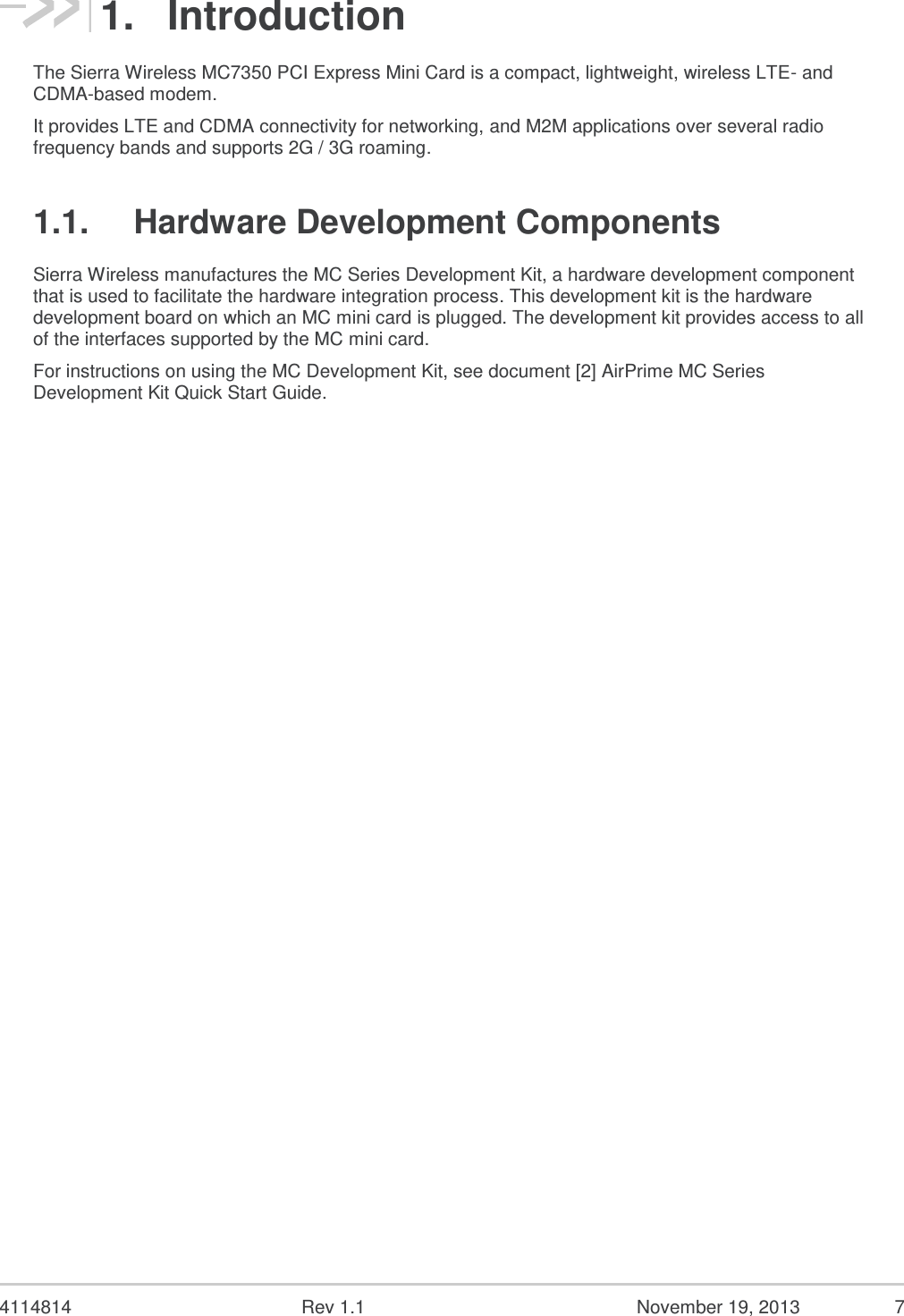  4114814  Rev 1.1  November 19, 2013  6 List of Tables Table 1. Power Supply Requirements ............................................................................................. 8 Table 2. ESD Specifications ............................................................................................................ 8 Table 3. Supported MC7350 Power States ..................................................................................... 9 Table 4. Supported RF Bands ....................................................................................................... 10 Table 5. Audio Pin Description ...................................................................................................... 13  