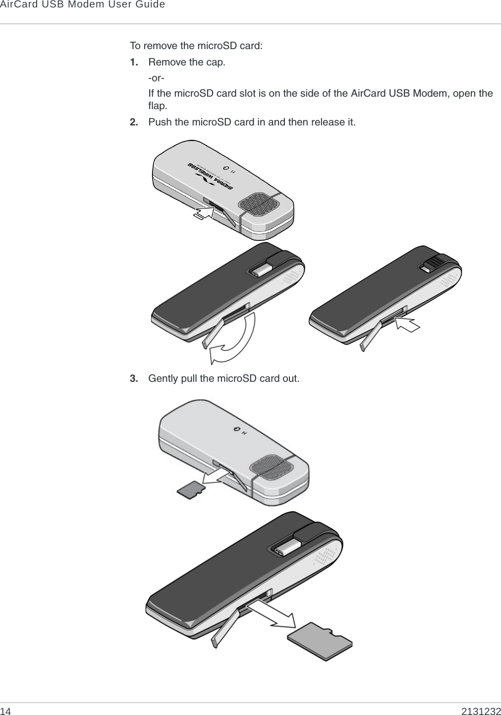 AirCard USB Modem User Guide14 2131232To remove the microSD card:1. Remove the cap.-or- If the microSD card slot is on the side of the AirCard USB Modem, open the flap.2. Push the microSD card in and then release it.3. Gently pull the microSD card out.