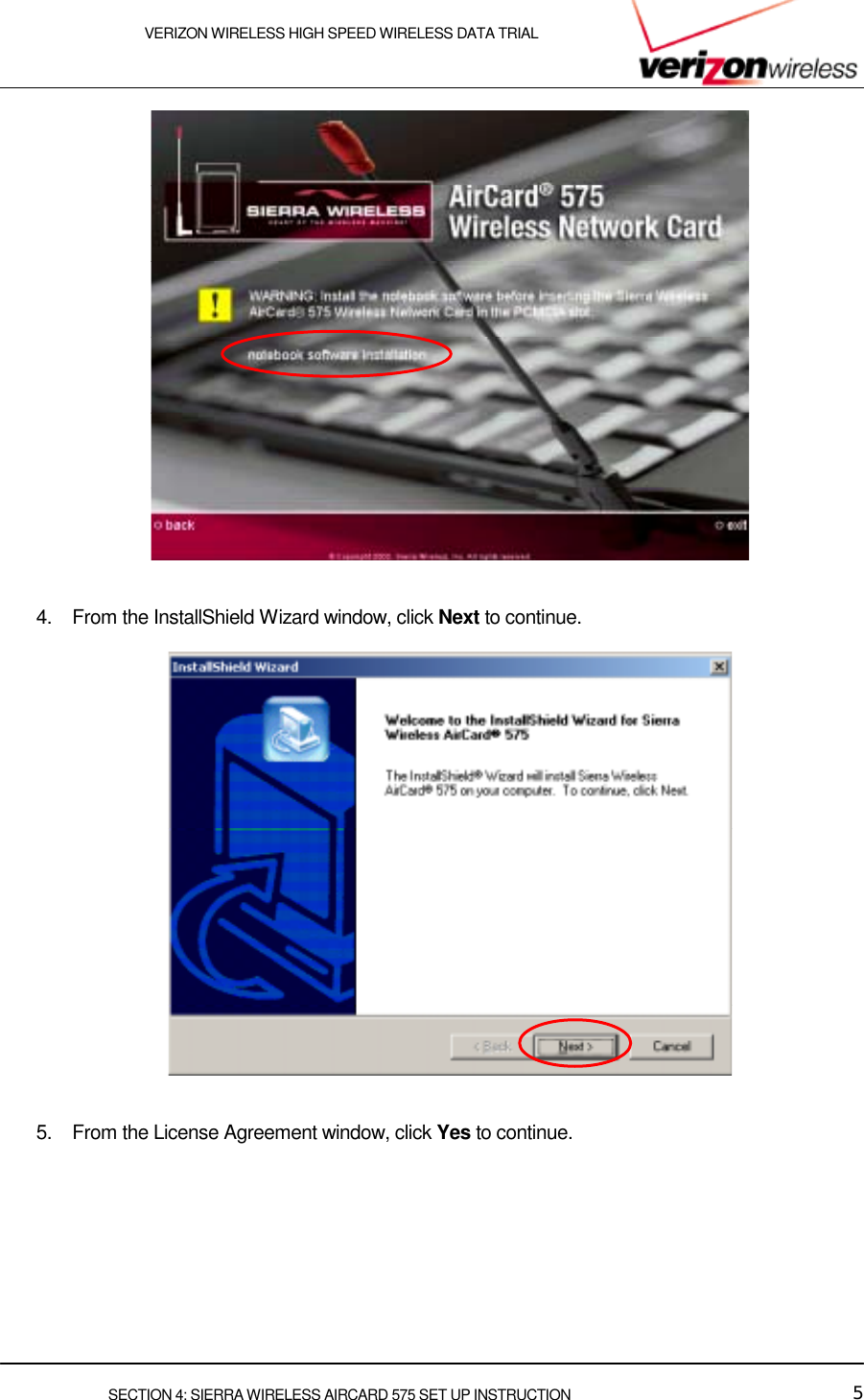    VERIZON WIRELESS HIGH SPEED WIRELESS DATA TRIAL     SECTION 4: SIERRA WIRELESS AIRCARD 575 SET UP INSTRUCTION  5     4.  From the InstallShield Wizard window, click Next to continue.     5.  From the License Agreement window, click Yes to continue.   