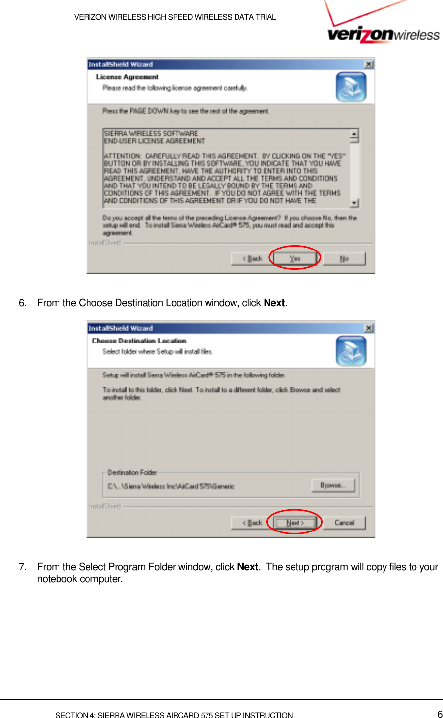    VERIZON WIRELESS HIGH SPEED WIRELESS DATA TRIAL     SECTION 4: SIERRA WIRELESS AIRCARD 575 SET UP INSTRUCTION  6    6.  From the Choose Destination Location window, click Next.     7.  From the Select Program Folder window, click Next.  The setup program will copy files to your notebook computer.  