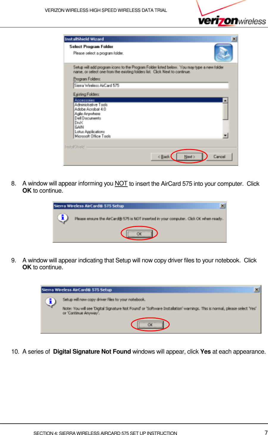    VERIZON WIRELESS HIGH SPEED WIRELESS DATA TRIAL     SECTION 4: SIERRA WIRELESS AIRCARD 575 SET UP INSTRUCTION  7    8.  A window will appear informing you NOT to insert the AirCard 575 into your computer.  Click OK to continue.      9.  A window will appear indicating that Setup will now copy driver files to your notebook.  Click OK to continue.      10.  A series of  Digital Signature Not Found windows will appear, click Yes at each appearance.  