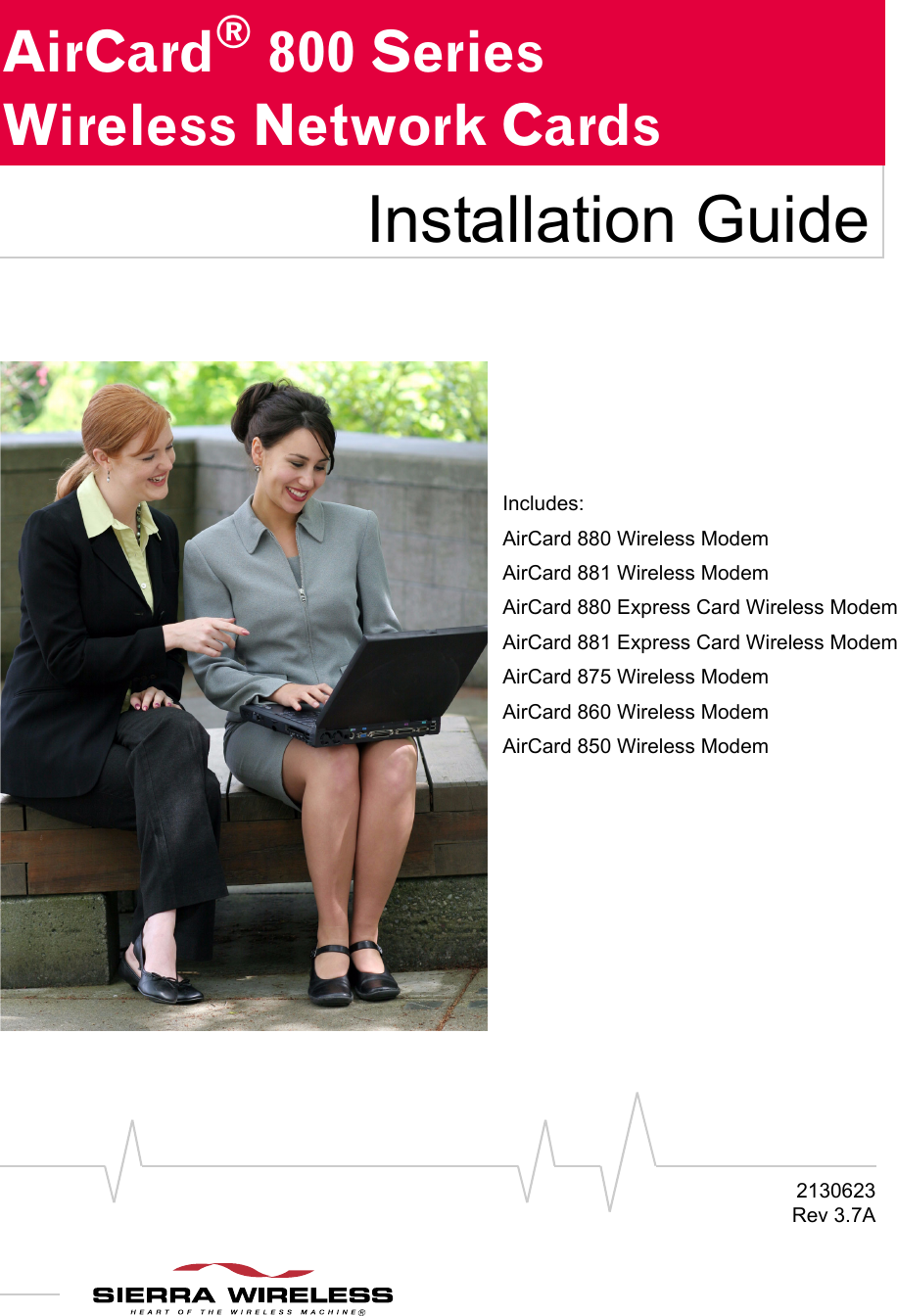 2130623Rev 3.7AAirCard®800 Series Wireless Network CardsInstallation GuideIncludes:AirCard 880 Wireless ModemAirCard 881 Wireless ModemAirCard 880 Express Card Wireless ModemAirCard 881 Express Card Wireless ModemAirCard 875 Wireless ModemAirCard 860 Wireless ModemAirCard 850 Wireless Modem