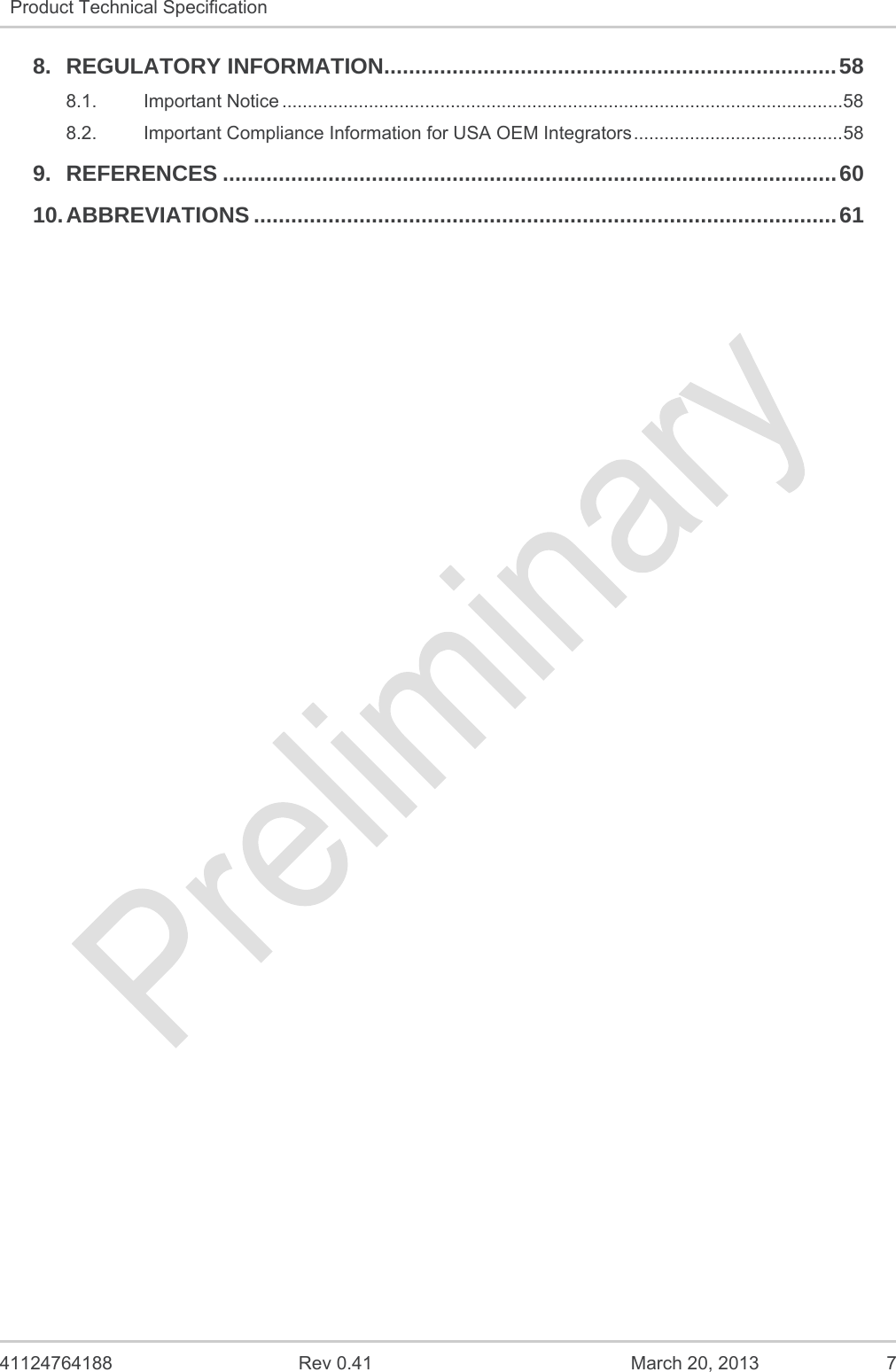   41124764188  Rev 0.41  March 20, 2013  7 Product Technical Specification   8.REGULATORY INFORMATION ......................................................................... 588.1.Important Notice .............................................................................................................. 588.2.Important Compliance Information for USA OEM Integrators ......................................... 589.REFERENCES ................................................................................................... 6010.ABBREVIATIONS .............................................................................................. 61 