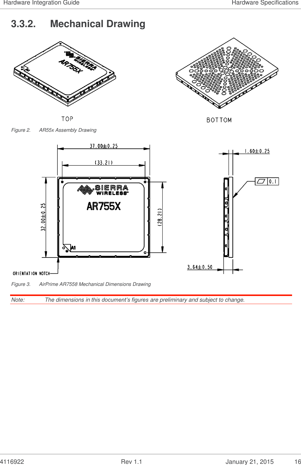   4116922              Rev 1.1          January 21, 2015  16 Hardware Integration Guide Hardware Specifications 3.3.2.  Mechanical Drawing  Figure 2.  AR55x Assembly Drawing  Figure 3.  AirPrime AR7558 Mechanical Dimensions Drawing Note:   The dimensions in this document’s figures are preliminary and subject to change.   
