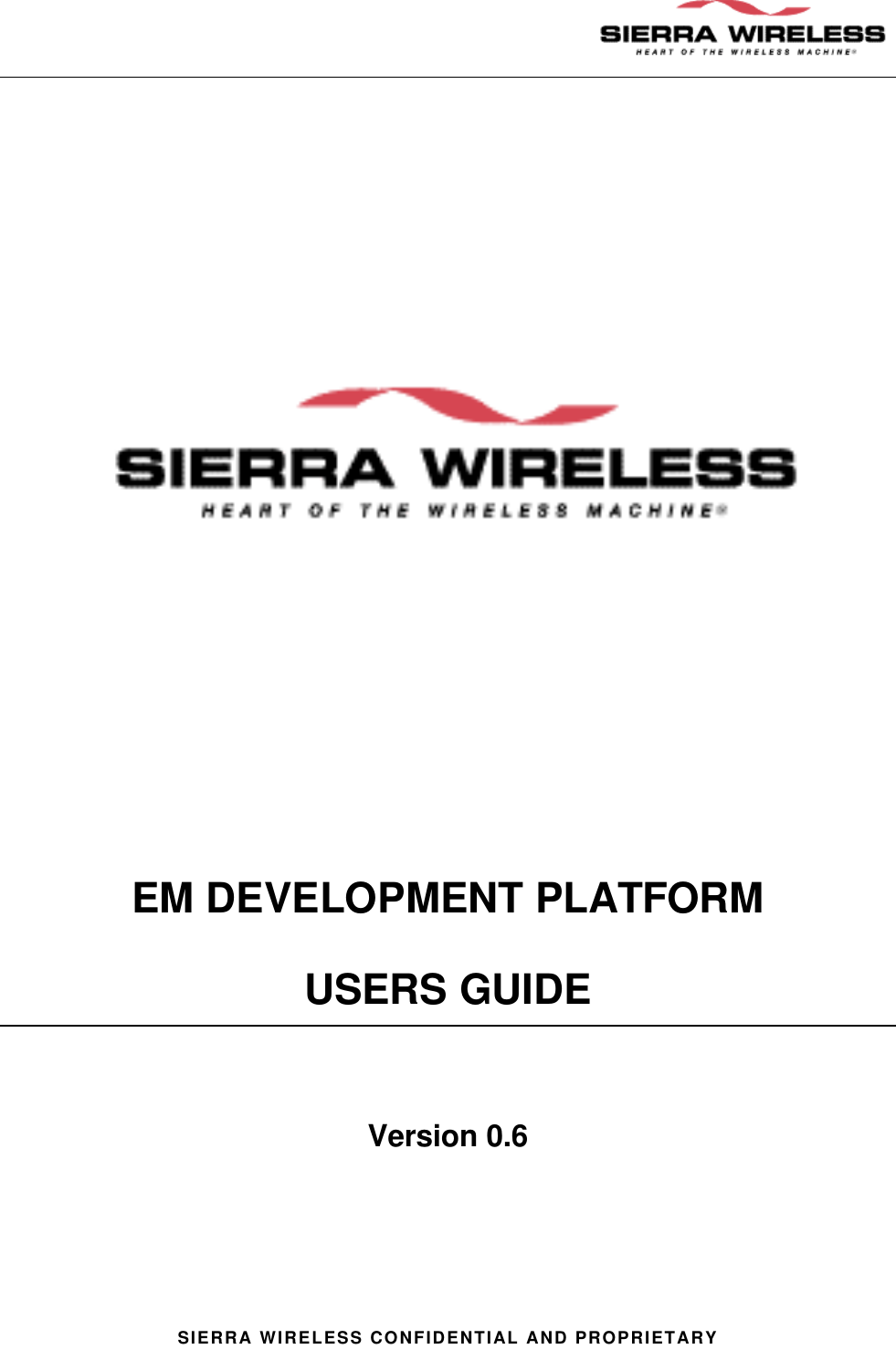                                                                                            SIERRA WIRELESS CONFIDENTIAL AND PROPRIETARY                      EM DEVELOPMENT PLATFORM  USERS GUIDE  Version 0.6    