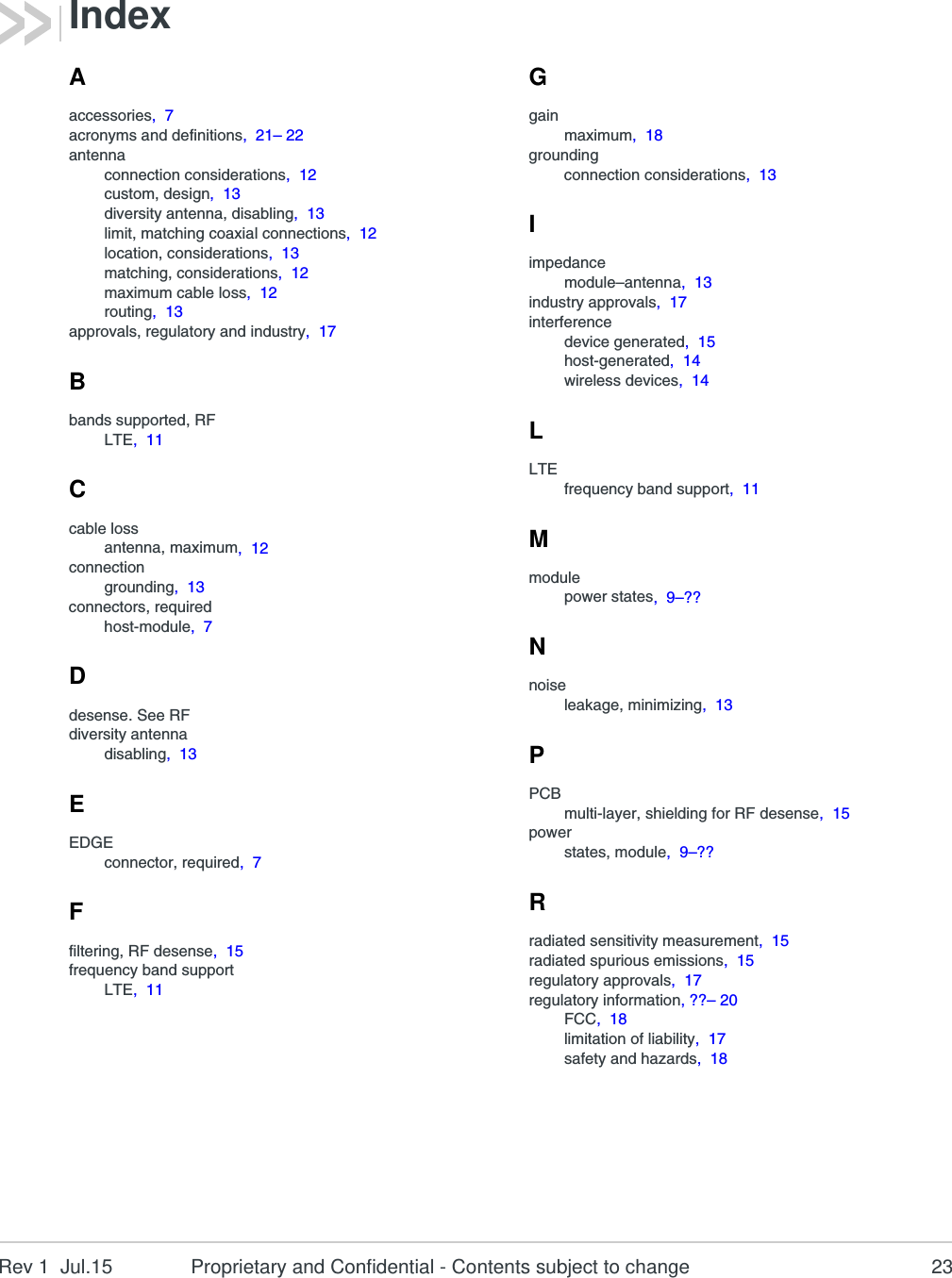 Rev 1  Jul.15 Proprietary and Confidential - Contents subject to change 2155: AcronymsTable 5-1: Acronyms and Definitions Acronym or term Definition3GPP 3rd Generation Partnership ProjectBeiDou BeiDou Navigation Satellite SystemA Chinese system that uses a series of satellites in geostationary and middle earth orbits to provide navigational data.BER Bit Error Rate — A measure of receive sensitivityBLER Block Error RatedB Decibel = 10 x log10 (P1 / P2)P1 is calculated power; P2 is reference powerDecibel = 20 x log10 (V1 / V2)V1 is calculated voltage, V2 is reference voltagedBm A logarithmic (base 10) measure of relative power (dB for decibels); relative to milliwatts (m). A dBm value will be 30 units (1000 times) larger (less negative) than a dBW value, because of the difference in scale (milliwatts vs. watts).DC-HSPA+ Dual Carrier HSPA+EMC Electromagnetic CompatibilityEMI Electromagnetic InterferenceFCC Federal Communications CommissionThe U.S. federal agency that is responsible for interstate and foreign communications. The FCC regulates commercial and private radio spectrum management, sets rates for communications services, determines standards for equipment, and controls broadcast licensing. Consult www.fcc.gov.Galileo A European system that uses a series of satellites in middle earth orbit to provide navigational data.GCF Global Certification ForumGLONASS Global Navigation Satellite System — A Russian system that uses a series of 24 satellites in middle circular orbit to provide navigational data.GNSS Global Navigation Satellite Systems (GPS, GLONASS, BeiDou, and Galileo)GPS Global Positioning SystemAn American system that uses a series of 24 satellites in middle circular orbit to provide navigational data.Host The device into which an embedded module is integratedHSDPA High Speed Downlink Packet AccessHSPA+ Enhanced HSPA, as defined in 3GPP Release 7 and beyondHSUPA High Speed Uplink Packet Access