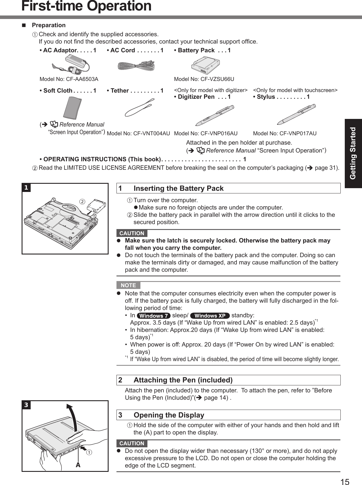 Getting Startedn  PreparationA• AC Adaptor . . . . . 1• AC Cord . . . . . . . 1 • Battery Pack  . . . 1• Soft Cloth . . . . . . 1èReference Manual• Tether . . . . . . . . . 1 • Digitizer Pen  . . . 1 • Stylus . . . . . . . . . 1  èReference Manual• OPERATING INSTRUCTIONS (This book) . . . . . . . . . . . . . . . . . . . . . . . . 1Bè1  Inserting the Battery PackAlB  CAUTION lMake sure the latch is securely locked. Otherwise the battery pack may fall when you carry the computer.l   NOTE l       2  Attaching the Pen (included) è3  Opening the DisplayA  CAUTION l 1②First-time Operation3①A