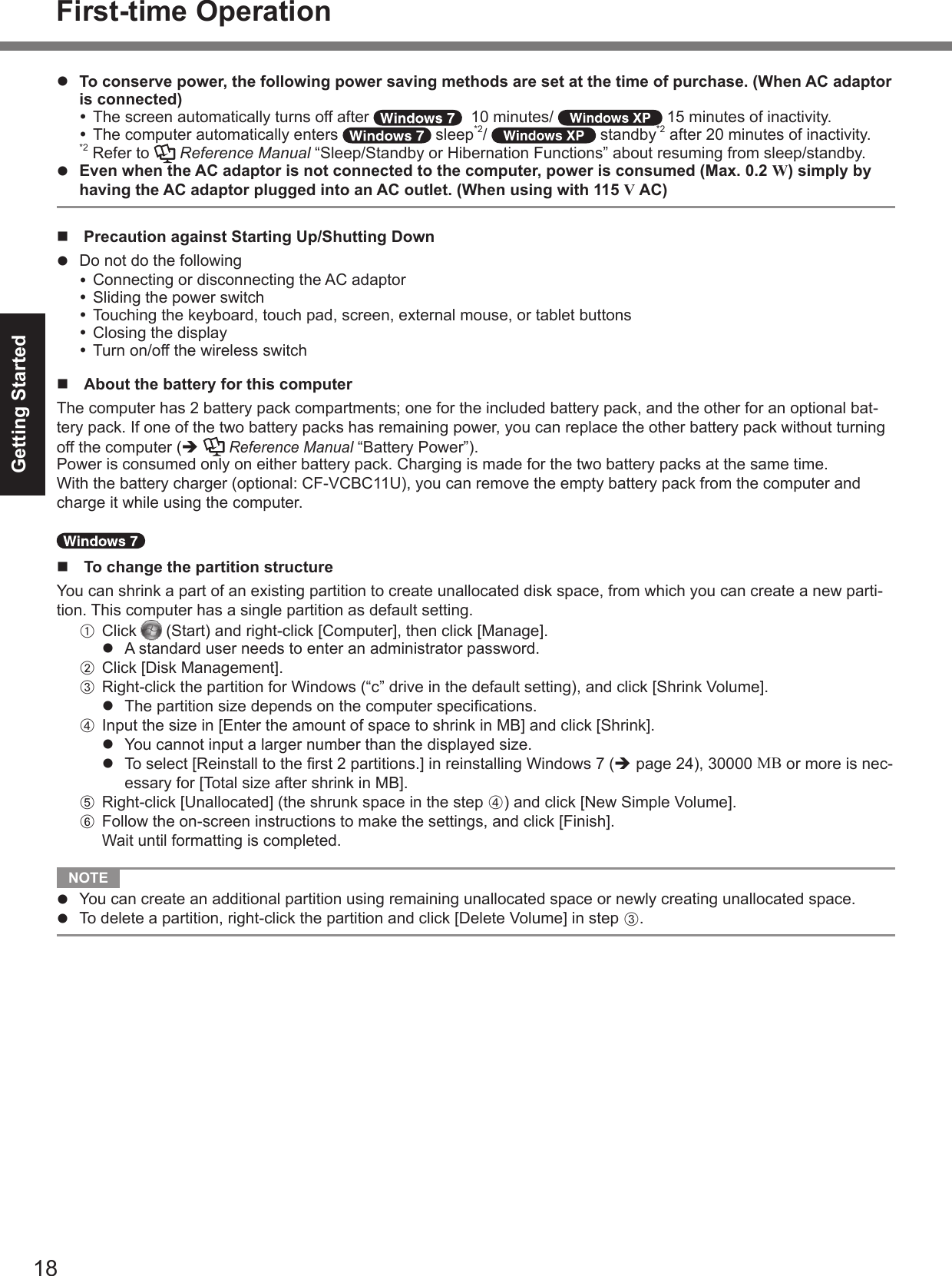 Getting Startedl  To conserve power, the following power saving methods are set at the time of purchase. (When AC adaptor is connected)     Reference ManuallEven when the AC adaptor is not connected to the computer, power is consumed (Max. 0.2 W) simply by having the AC adaptor plugged into an AC outlet. (When using with 115 V AC)n  Precaution against Starting Up/Shutting Downl n  About the battery for this computerèReference Manualn  To change the partition structureA  l B C l D l l èMBE DF   NOTE l l CFirst-time Operation