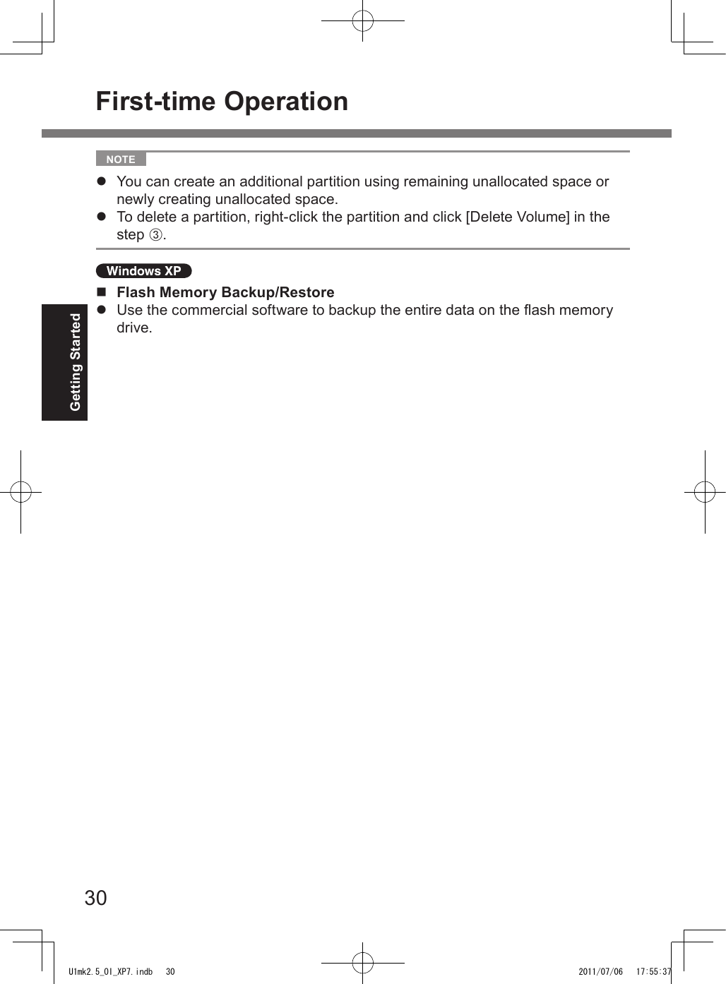 30Getting Started  NOTE l  You can create an additional partition using remaining unallocated space or newly creating unallocated space.l  To delete a partition, right-click the partition and click [Delete Volume] in the step C.n  Flash Memory Backup/Restorel  Use the commercial software to backup the entire data on the ash memory drive.First-time OperationU1mk2.5_OI_XP7.indb   30 2011/07/06   17:55:37