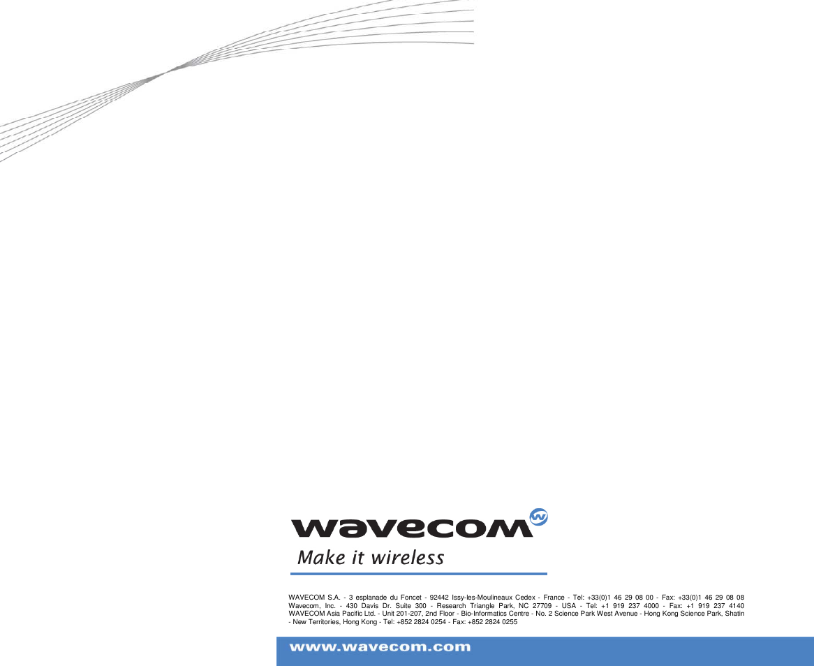   GTM-1 User Manual This document is the sole and exclusive property of WAVECOM. Page 10 of 9 GTM-1 Operational Description     WAVECOM S.A. - 3 esplanade  du Foncet - 92442 Issy-les-Moulineaux Cedex -  France -  Tel: +33(0)1 46 29 08 00 -  Fax:  +33(0)1  46  29  08 08Wavecom,  Inc.  -  430  Davis  Dr.  Suite  300  -  Research  Triangle  Park,  NC  27709  -  USA  -  Tel:  +1  919  237  4000  -  Fax:  +1  919  237  4140WAVECOM Asia Pacific Ltd. - Unit 201-207, 2nd Floor - Bio-Informatics Centre - No. 2 Science Park West Avenue - Hong Kong Science Park, Shatin - New Territories, Hong Kong - Tel: +852 2824 0254 - Fax: +852 2824 0255 