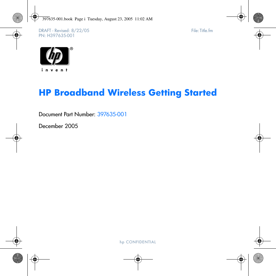 DRAFT - Revised: 8/22/05  File: Title.fm PN: H397635-001hp CONFIDENTIAL HP Broadband Wireless Getting StartedDocument Part Number: 397635-001December 2005397635-001.book  Page i  Tuesday, August 23, 2005  11:02 AM