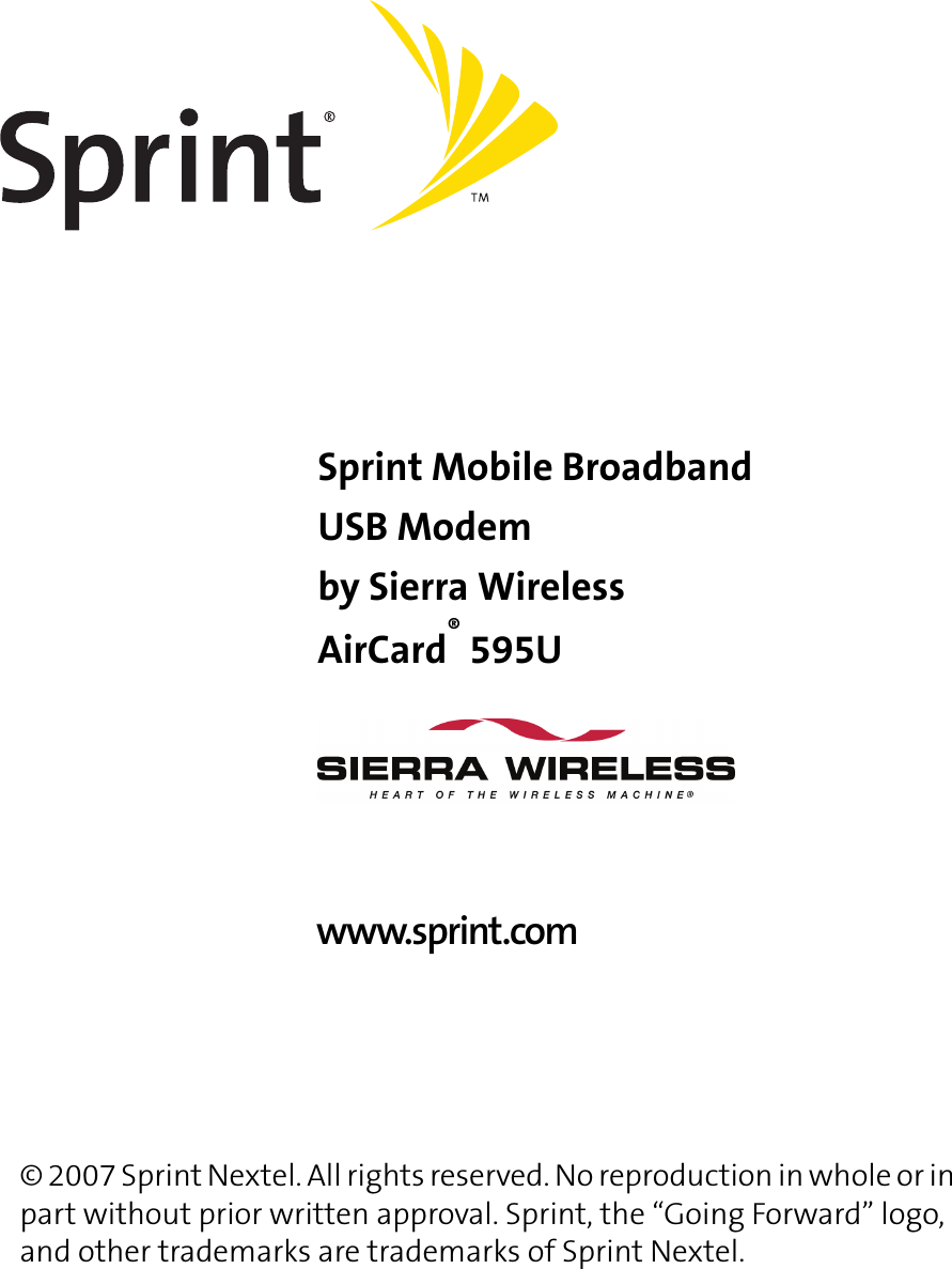 Sprint Mobile BroadbandUSB Modemby Sierra WirelessAirCard®595Uwww.sprint.com© 2007 Sprint Nextel. All rights reserved. No reproduction in whole or in part without prior written approval. Sprint, the “Going Forward” logo, and other trademarks are trademarks of Sprint Nextel.
