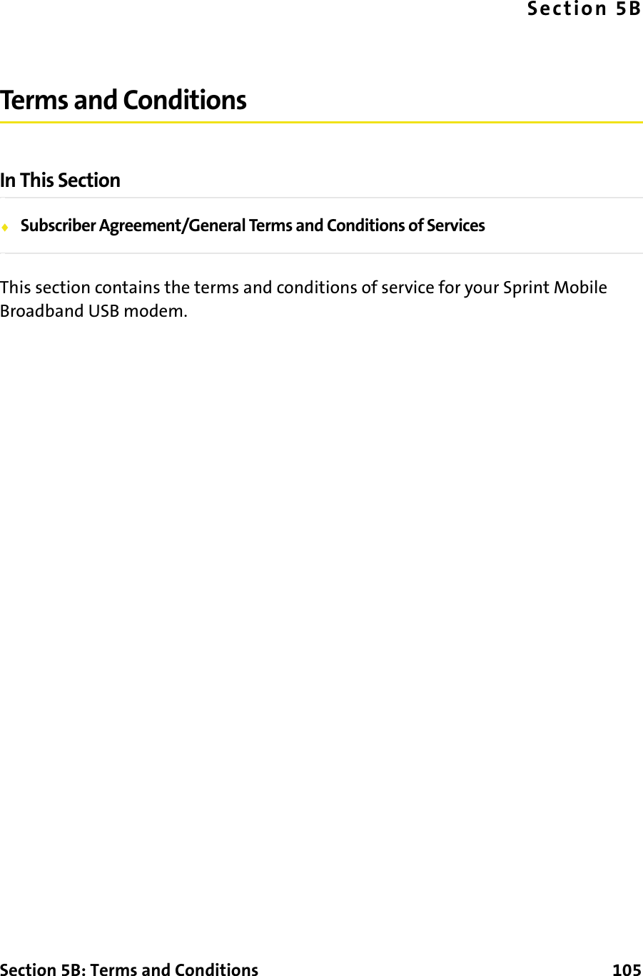 Section 5B: Terms and Conditions      105Section 5BTerms and ConditionsIn This Section⽧Subscriber Agreement/General Terms and Conditions of ServicesThis section contains the terms and conditions of service for your Sprint Mobile Broadband USB modem.
