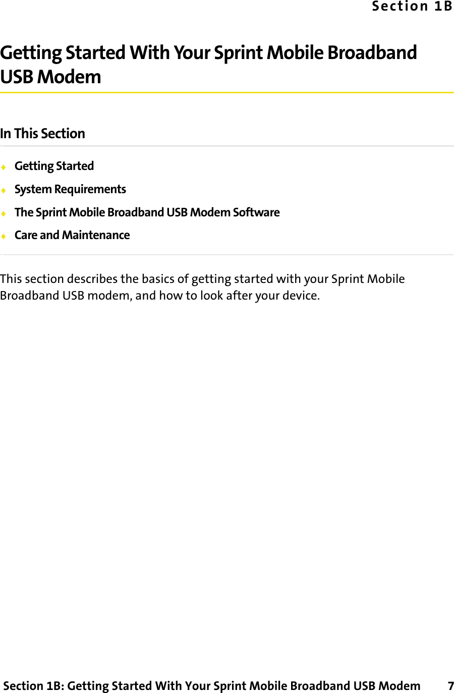  Section 1B: Getting Started With Your Sprint Mobile Broadband USB Modem      7Section 1BGetting Started With Your Sprint Mobile Broadband USB ModemIn This Section⽧Getting Started⽧System Requirements⽧The Sprint Mobile Broadband USB Modem Software⽧Care and MaintenanceThis section describes the basics of getting started with your Sprint Mobile Broadband USB modem, and how to look after your device.