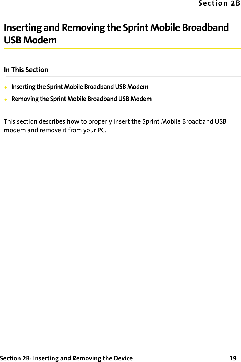 Section 2B: Inserting and Removing the Device      19Section 2BInserting and Removing the Sprint Mobile Broadband USB ModemIn This Section⽧Inserting the Sprint Mobile Broadband USB Modem⽧Removing the Sprint Mobile Broadband USB ModemThis section describes how to properly insert the Sprint Mobile Broadband USB modem and remove it from your PC.