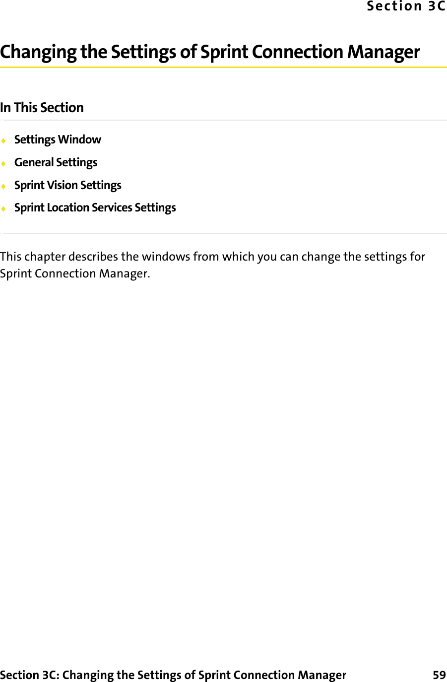Section 3C: Changing the Settings of Sprint Connection Manager      59Section 3CChanging the Settings of Sprint Connection ManagerIn This Section⽧Settings Window⽧General Settings⽧Sprint Vision Settings⽧Sprint Location Services SettingsThis chapter describes the windows from which you can change the settings for Sprint Connection Manager.