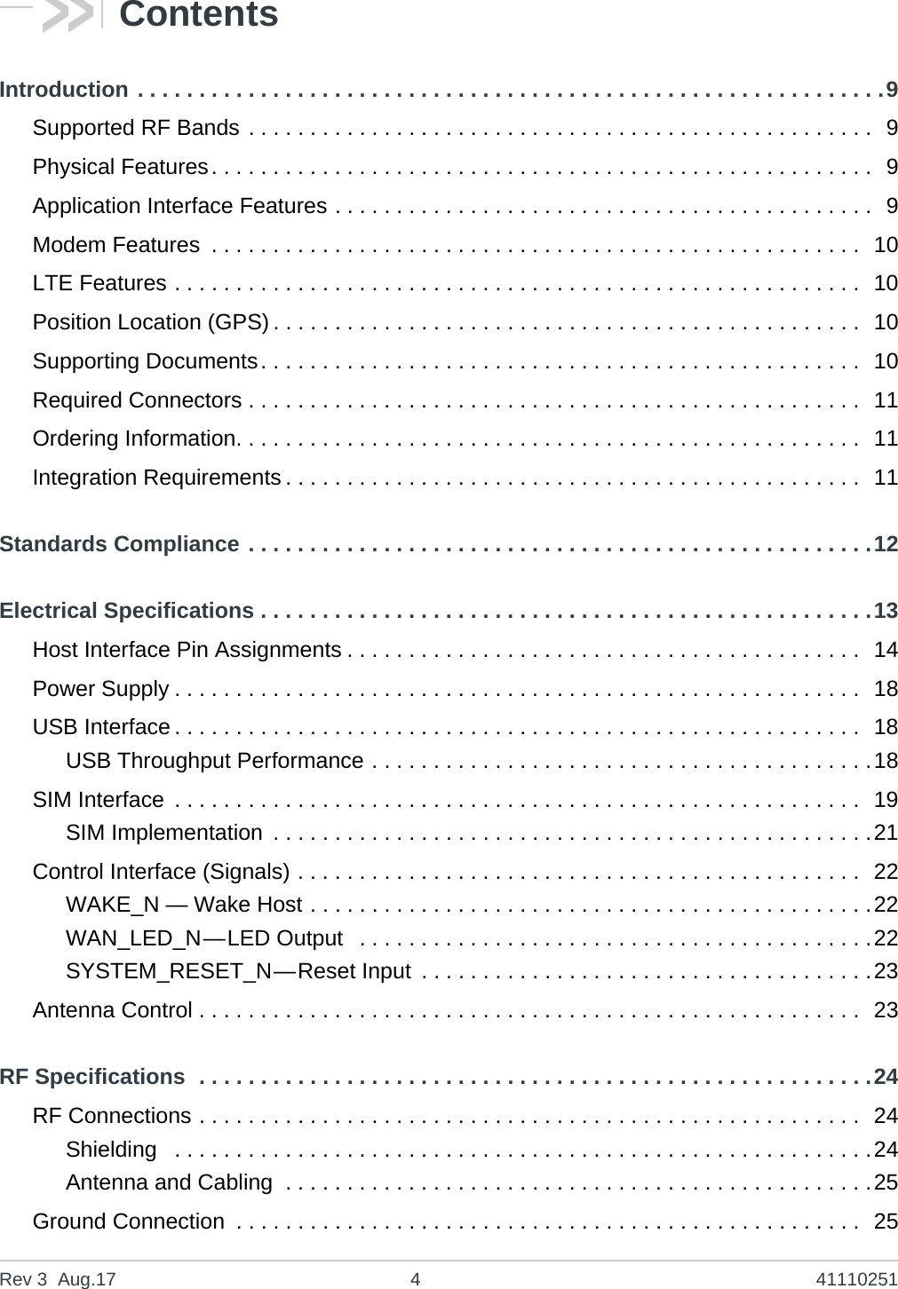 Rev 3  Aug.17 4 41110251ContentsIntroduction . . . . . . . . . . . . . . . . . . . . . . . . . . . . . . . . . . . . . . . . . . . . . . . . . . . . . . . . . . . . .9Supported RF Bands . . . . . . . . . . . . . . . . . . . . . . . . . . . . . . . . . . . . . . . . . . . . . . . . . . .  9Physical Features. . . . . . . . . . . . . . . . . . . . . . . . . . . . . . . . . . . . . . . . . . . . . . . . . . . . . .  9Application Interface Features . . . . . . . . . . . . . . . . . . . . . . . . . . . . . . . . . . . . . . . . . . . .  9Modem Features  . . . . . . . . . . . . . . . . . . . . . . . . . . . . . . . . . . . . . . . . . . . . . . . . . . . . .  10LTE Features . . . . . . . . . . . . . . . . . . . . . . . . . . . . . . . . . . . . . . . . . . . . . . . . . . . . . . . .  10Position Location (GPS) . . . . . . . . . . . . . . . . . . . . . . . . . . . . . . . . . . . . . . . . . . . . . . . .  10Supporting Documents. . . . . . . . . . . . . . . . . . . . . . . . . . . . . . . . . . . . . . . . . . . . . . . . .  10Required Connectors . . . . . . . . . . . . . . . . . . . . . . . . . . . . . . . . . . . . . . . . . . . . . . . . . .  11Ordering Information. . . . . . . . . . . . . . . . . . . . . . . . . . . . . . . . . . . . . . . . . . . . . . . . . . .  11Integration Requirements . . . . . . . . . . . . . . . . . . . . . . . . . . . . . . . . . . . . . . . . . . . . . . .  11Standards Compliance . . . . . . . . . . . . . . . . . . . . . . . . . . . . . . . . . . . . . . . . . . . . . . . . . . .12Electrical Specifications . . . . . . . . . . . . . . . . . . . . . . . . . . . . . . . . . . . . . . . . . . . . . . . . . .13Host Interface Pin Assignments . . . . . . . . . . . . . . . . . . . . . . . . . . . . . . . . . . . . . . . . . .  14Power Supply . . . . . . . . . . . . . . . . . . . . . . . . . . . . . . . . . . . . . . . . . . . . . . . . . . . . . . . .  18USB Interface . . . . . . . . . . . . . . . . . . . . . . . . . . . . . . . . . . . . . . . . . . . . . . . . . . . . . . . .  18USB Throughput Performance . . . . . . . . . . . . . . . . . . . . . . . . . . . . . . . . . . . . . . . . .18SIM Interface  . . . . . . . . . . . . . . . . . . . . . . . . . . . . . . . . . . . . . . . . . . . . . . . . . . . . . . . .  19SIM Implementation  . . . . . . . . . . . . . . . . . . . . . . . . . . . . . . . . . . . . . . . . . . . . . . . . .21Control Interface (Signals) . . . . . . . . . . . . . . . . . . . . . . . . . . . . . . . . . . . . . . . . . . . . . .  22WAKE_N — Wake Host . . . . . . . . . . . . . . . . . . . . . . . . . . . . . . . . . . . . . . . . . . . . . .22WAN_LED_N—LED Output   . . . . . . . . . . . . . . . . . . . . . . . . . . . . . . . . . . . . . . . . . .22SYSTEM_RESET_N—Reset Input  . . . . . . . . . . . . . . . . . . . . . . . . . . . . . . . . . . . . .23Antenna Control . . . . . . . . . . . . . . . . . . . . . . . . . . . . . . . . . . . . . . . . . . . . . . . . . . . . . .  23RF Specifications  . . . . . . . . . . . . . . . . . . . . . . . . . . . . . . . . . . . . . . . . . . . . . . . . . . . . . . .24RF Connections . . . . . . . . . . . . . . . . . . . . . . . . . . . . . . . . . . . . . . . . . . . . . . . . . . . . . .  24Shielding   . . . . . . . . . . . . . . . . . . . . . . . . . . . . . . . . . . . . . . . . . . . . . . . . . . . . . . . . .24Antenna and Cabling  . . . . . . . . . . . . . . . . . . . . . . . . . . . . . . . . . . . . . . . . . . . . . . . .25Ground Connection  . . . . . . . . . . . . . . . . . . . . . . . . . . . . . . . . . . . . . . . . . . . . . . . . . . .  25