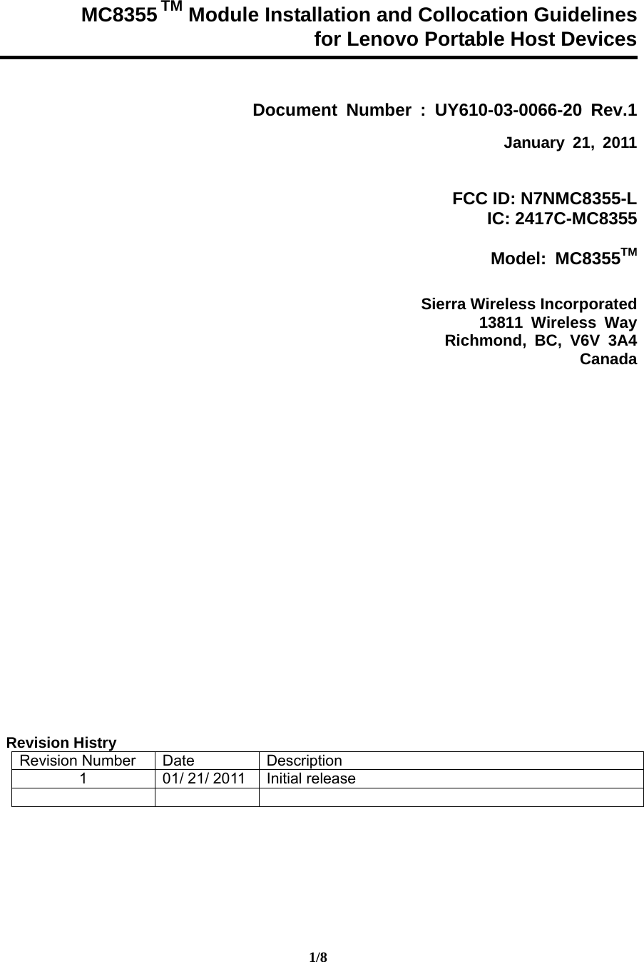 1/8   MC8355 TM Module Installation and Collocation Guidelines   for Lenovo Portable Host Devices    Document Number : UY610-03-0066-20 Rev.1  January 21, 2011   FCC ID: N7NMC8355-L                                         IC: 2417C-MC8355  Model: MC8355TM  Sierra Wireless Incorporated  13811 Wireless Way Richmond, BC, V6V 3A4 Canada                     Revision Histry Revision Number  Date  Description 1  01/ 21/ 2011 Initial release     