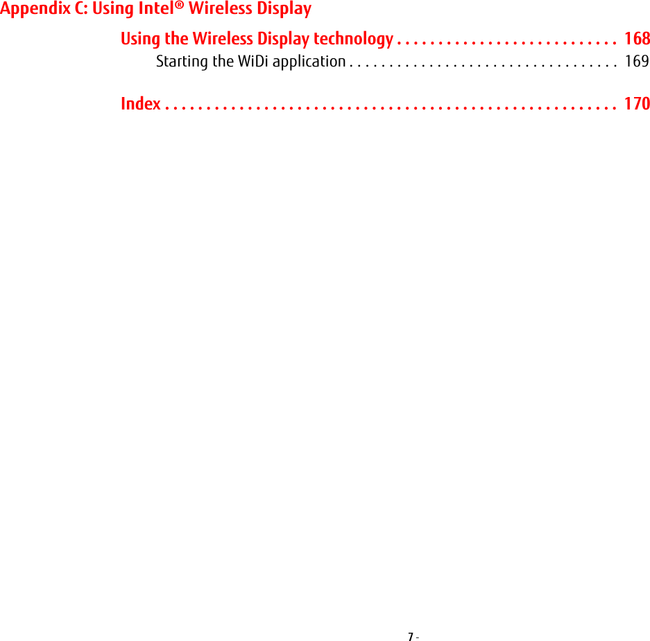 7 - Appendix C: Using Intel® Wireless DisplayUsing the Wireless Display technology . . . . . . . . . . . . . . . . . . . . . . . . . . .  168Starting the WiDi application . . . . . . . . . . . . . . . . . . . . . . . . . . . . . . . . . .  169Index . . . . . . . . . . . . . . . . . . . . . . . . . . . . . . . . . . . . . . . . . . . . . . . . . . . . . . .  170