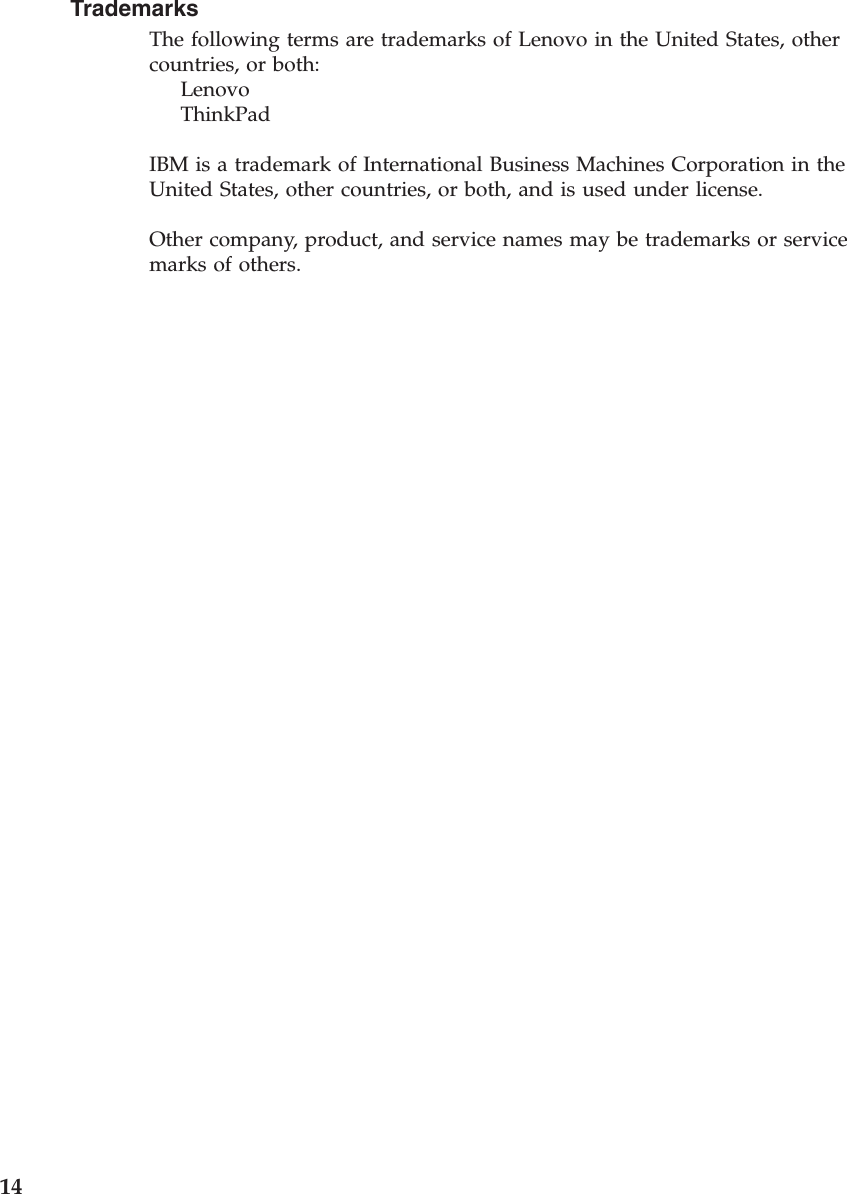 Trademarks The following terms are trademarks of Lenovo in the United States, other countries, or both:     Lenovo     ThinkPad IBM is a trademark of International Business Machines Corporation in the United States, other countries, or both, and is used under license. Other company, product, and service names may be trademarks or service marks of others.  14 