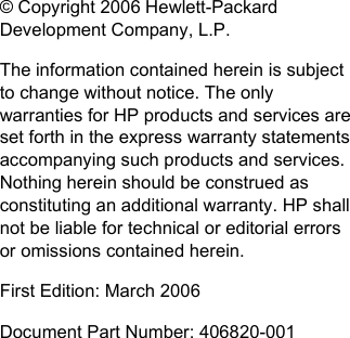 © Copyright 2006 Hewlett-PackardDevelopment Company, L.P.The information contained herein is subjectto change without notice. The onlywarranties for HP products and services areset forth in the express warranty statementsaccompanying such products and services.Nothing herein should be construed asconstituting an additional warranty. HP shallnot be liable for technical or editorial errorsor omissions contained herein.First Edition: March 2006Document Part Number: 406820-001