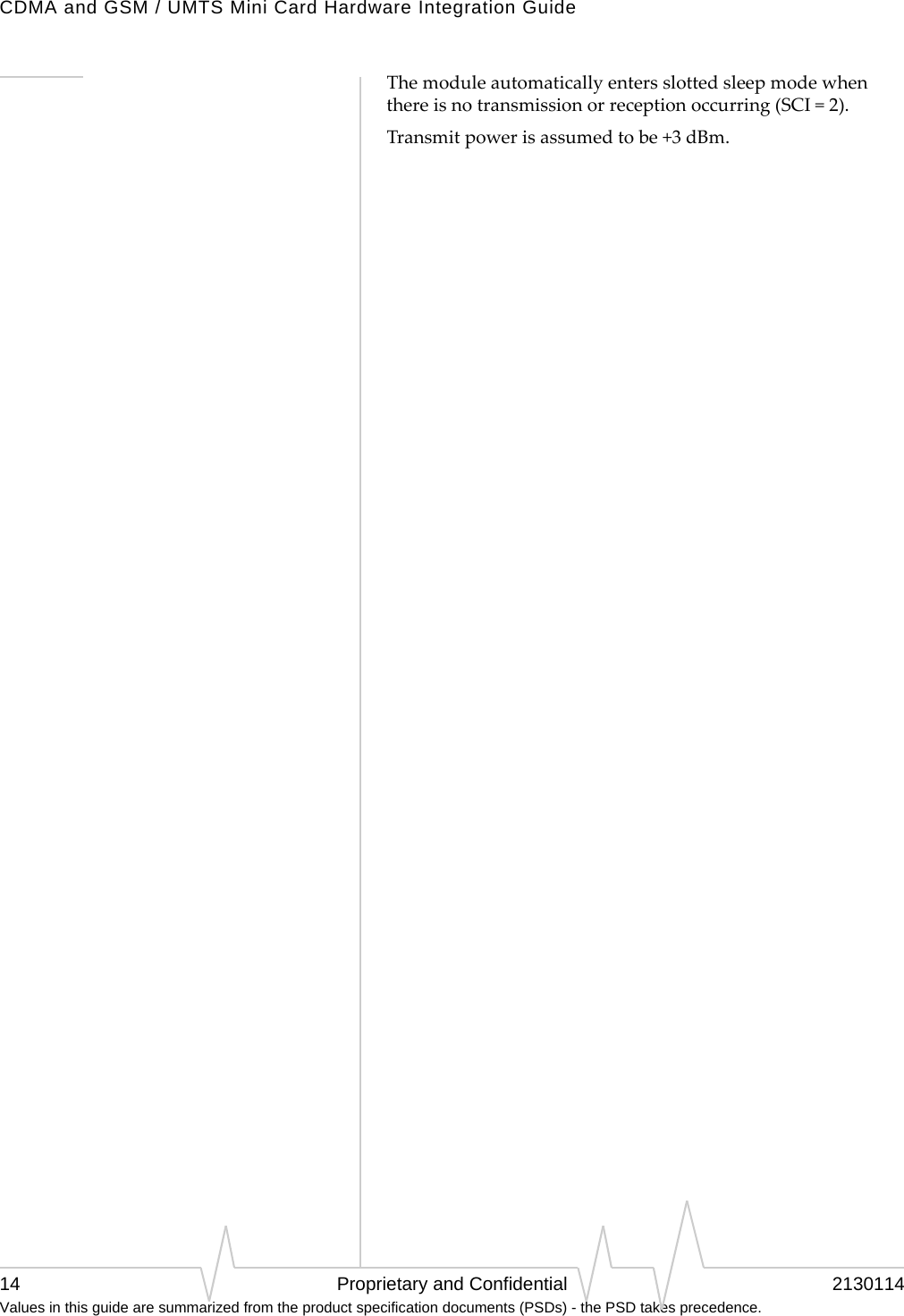 CDMA and GSM / UMTS Mini Card Hardware Integration Guide14 Proprietary and Confidential 2130114Values in this guide are summarized from the product specification documents (PSDs) - the PSD takes precedence.Themoduleautomaticallyentersslottedsleepmodewhenthereisnotransmissionorreceptionoccurring(SCI=2).Transmitpowerisassumedtobe+3dBm.