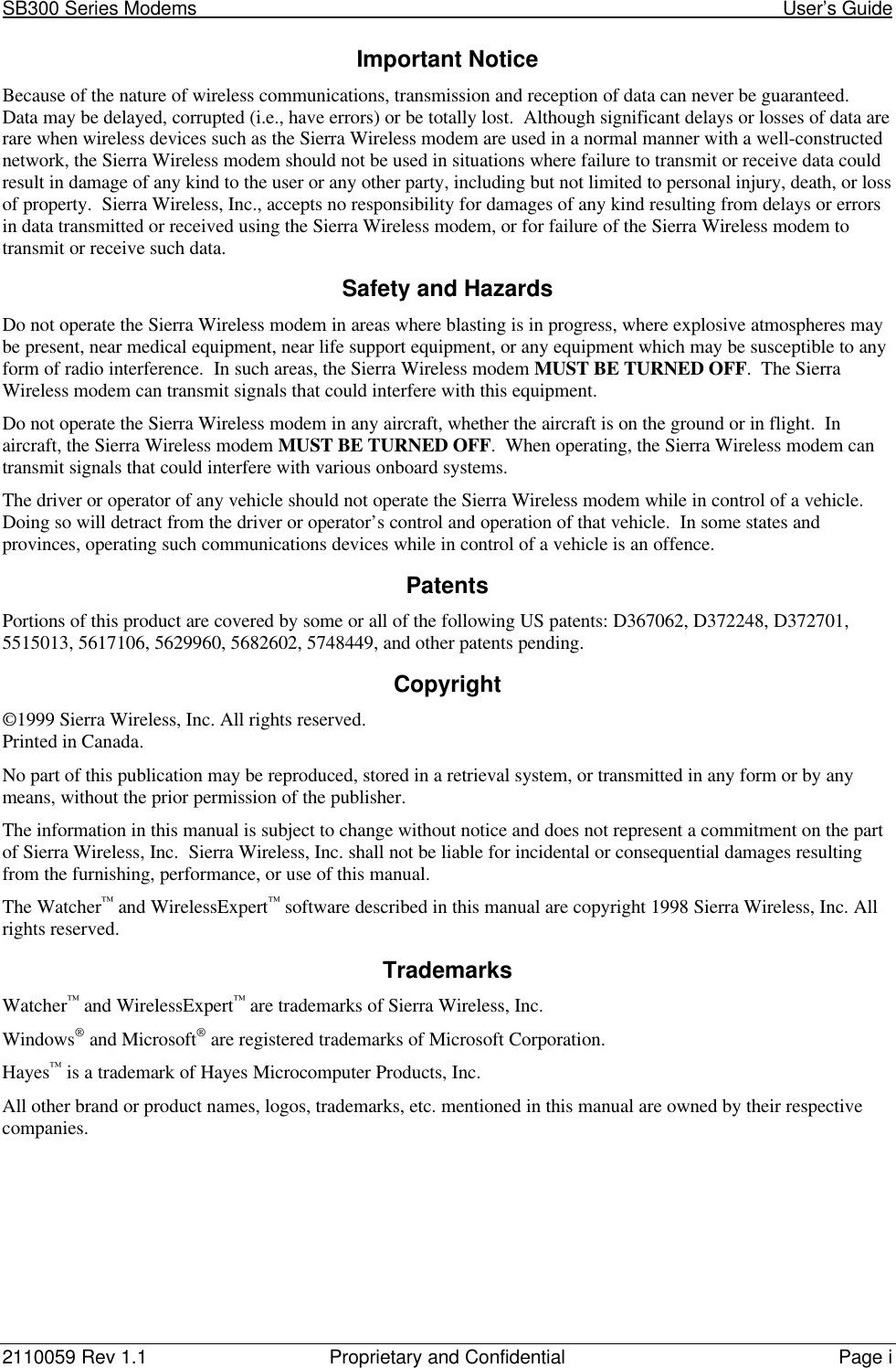 SB300 Series Modems                                                                                                            User’s Guide2110059 Rev 1.1 Proprietary and Confidential Page iImportant NoticeBecause of the nature of wireless communications, transmission and reception of data can never be guaranteed.Data may be delayed, corrupted (i.e., have errors) or be totally lost.  Although significant delays or losses of data arerare when wireless devices such as the Sierra Wireless modem are used in a normal manner with a well-constructednetwork, the Sierra Wireless modem should not be used in situations where failure to transmit or receive data couldresult in damage of any kind to the user or any other party, including but not limited to personal injury, death, or lossof property.  Sierra Wireless, Inc., accepts no responsibility for damages of any kind resulting from delays or errorsin data transmitted or received using the Sierra Wireless modem, or for failure of the Sierra Wireless modem totransmit or receive such data.Safety and HazardsDo not operate the Sierra Wireless modem in areas where blasting is in progress, where explosive atmospheres maybe present, near medical equipment, near life support equipment, or any equipment which may be susceptible to anyform of radio interference.  In such areas, the Sierra Wireless modem MUST BE TURNED OFF.  The SierraWireless modem can transmit signals that could interfere with this equipment.Do not operate the Sierra Wireless modem in any aircraft, whether the aircraft is on the ground or in flight.  Inaircraft, the Sierra Wireless modem MUST BE TURNED OFF.  When operating, the Sierra Wireless modem cantransmit signals that could interfere with various onboard systems.The driver or operator of any vehicle should not operate the Sierra Wireless modem while in control of a vehicle.Doing so will detract from the driver or operator’s control and operation of that vehicle.  In some states andprovinces, operating such communications devices while in control of a vehicle is an offence.PatentsPortions of this product are covered by some or all of the following US patents: D367062, D372248, D372701,5515013, 5617106, 5629960, 5682602, 5748449, and other patents pending.Copyright©1999 Sierra Wireless, Inc. All rights reserved.Printed in Canada.No part of this publication may be reproduced, stored in a retrieval system, or transmitted in any form or by anymeans, without the prior permission of the publisher.The information in this manual is subject to change without notice and does not represent a commitment on the partof Sierra Wireless, Inc.  Sierra Wireless, Inc. shall not be liable for incidental or consequential damages resultingfrom the furnishing, performance, or use of this manual.The Watcher™ and WirelessExpert™ software described in this manual are copyright 1998 Sierra Wireless, Inc. Allrights reserved.TrademarksWatcher™ and WirelessExpert™ are trademarks of Sierra Wireless, Inc.Windows® and Microsoft® are registered trademarks of Microsoft Corporation.Hayes™ is a trademark of Hayes Microcomputer Products, Inc.All other brand or product names, logos, trademarks, etc. mentioned in this manual are owned by their respectivecompanies.