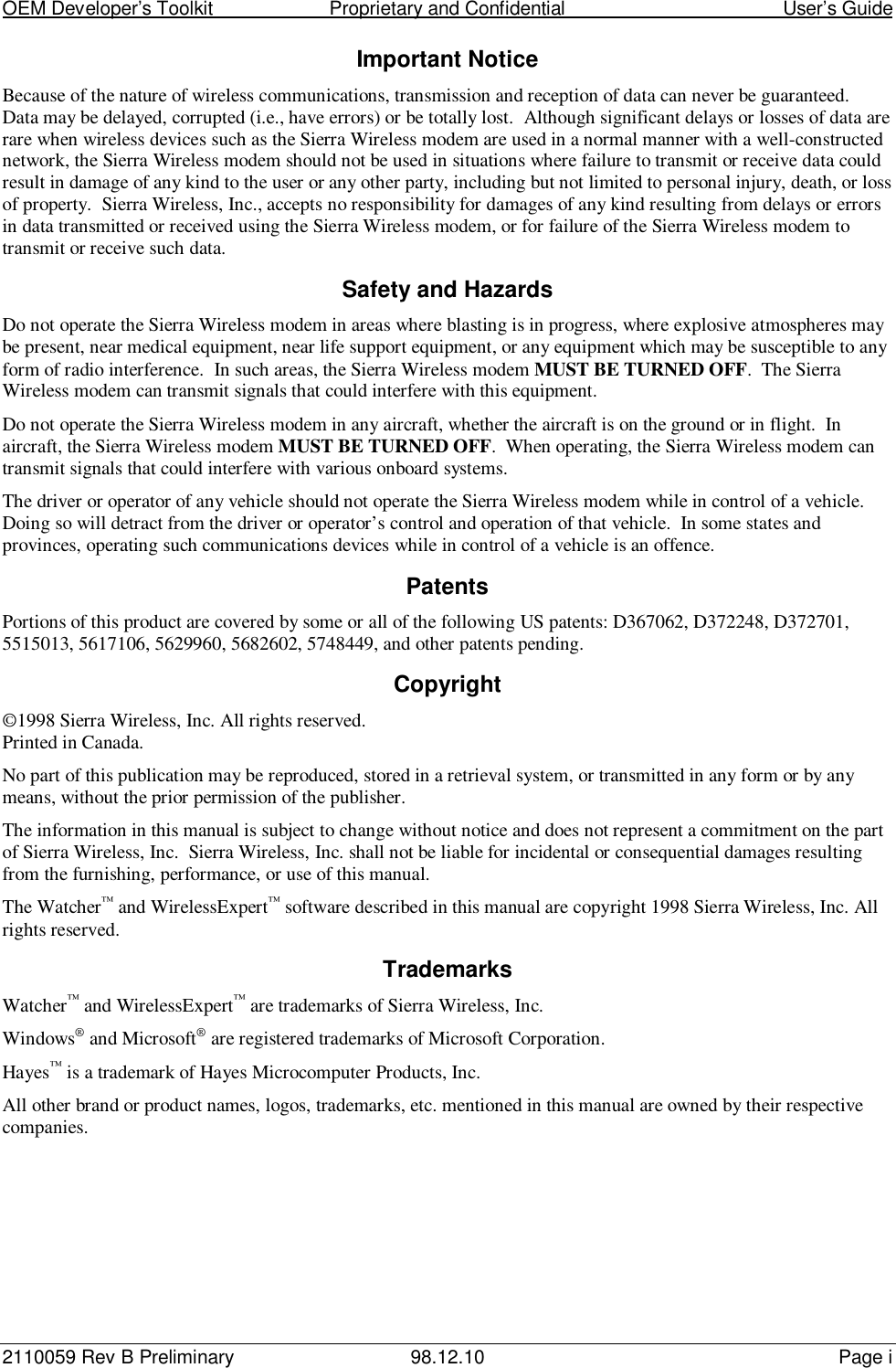 OEM Developer’s Toolkit                        Proprietary and Confidential                                        User’s Guide2110059 Rev B Preliminary 98.12.10 Page iImportant NoticeBecause of the nature of wireless communications, transmission and reception of data can never be guaranteed.Data may be delayed, corrupted (i.e., have errors) or be totally lost.  Although significant delays or losses of data arerare when wireless devices such as the Sierra Wireless modem are used in a normal manner with a well-constructednetwork, the Sierra Wireless modem should not be used in situations where failure to transmit or receive data couldresult in damage of any kind to the user or any other party, including but not limited to personal injury, death, or lossof property.  Sierra Wireless, Inc., accepts no responsibility for damages of any kind resulting from delays or errorsin data transmitted or received using the Sierra Wireless modem, or for failure of the Sierra Wireless modem totransmit or receive such data.Safety and HazardsDo not operate the Sierra Wireless modem in areas where blasting is in progress, where explosive atmospheres maybe present, near medical equipment, near life support equipment, or any equipment which may be susceptible to anyform of radio interference.  In such areas, the Sierra Wireless modem MUST BE TURNED OFF.  The SierraWireless modem can transmit signals that could interfere with this equipment.Do not operate the Sierra Wireless modem in any aircraft, whether the aircraft is on the ground or in flight.  Inaircraft, the Sierra Wireless modem MUST BE TURNED OFF.  When operating, the Sierra Wireless modem cantransmit signals that could interfere with various onboard systems.The driver or operator of any vehicle should not operate the Sierra Wireless modem while in control of a vehicle.Doing so will detract from the driver or operator’s control and operation of that vehicle.  In some states andprovinces, operating such communications devices while in control of a vehicle is an offence.PatentsPortions of this product are covered by some or all of the following US patents: D367062, D372248, D372701,5515013, 5617106, 5629960, 5682602, 5748449, and other patents pending.Copyright©1998 Sierra Wireless, Inc. All rights reserved.Printed in Canada.No part of this publication may be reproduced, stored in a retrieval system, or transmitted in any form or by anymeans, without the prior permission of the publisher.The information in this manual is subject to change without notice and does not represent a commitment on the partof Sierra Wireless, Inc.  Sierra Wireless, Inc. shall not be liable for incidental or consequential damages resultingfrom the furnishing, performance, or use of this manual.The Watcher™ and WirelessExpert™ software described in this manual are copyright 1998 Sierra Wireless, Inc. Allrights reserved.TrademarksWatcher™ and WirelessExpert™ are trademarks of Sierra Wireless, Inc.Windows® and Microsoft® are registered trademarks of Microsoft Corporation.Hayes™ is a trademark of Hayes Microcomputer Products, Inc.All other brand or product names, logos, trademarks, etc. mentioned in this manual are owned by their respectivecompanies.