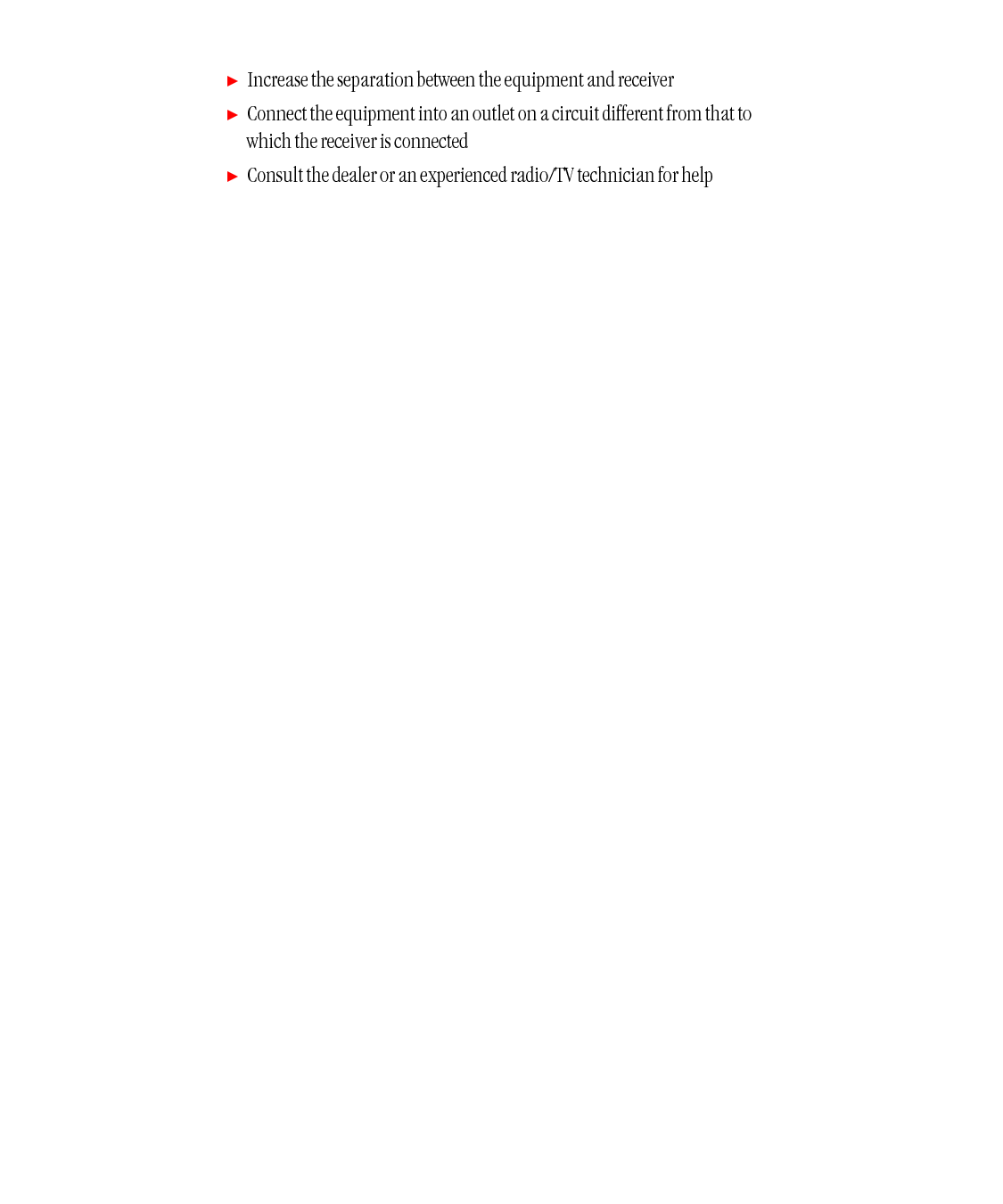 ᮣIncrease the separation between the equipment and receiver ᮣConnect the equipment into an outlet on a circuit different from that towhich the receiver is connected ᮣConsult the dealer or an experienced radio/TV technician for help 