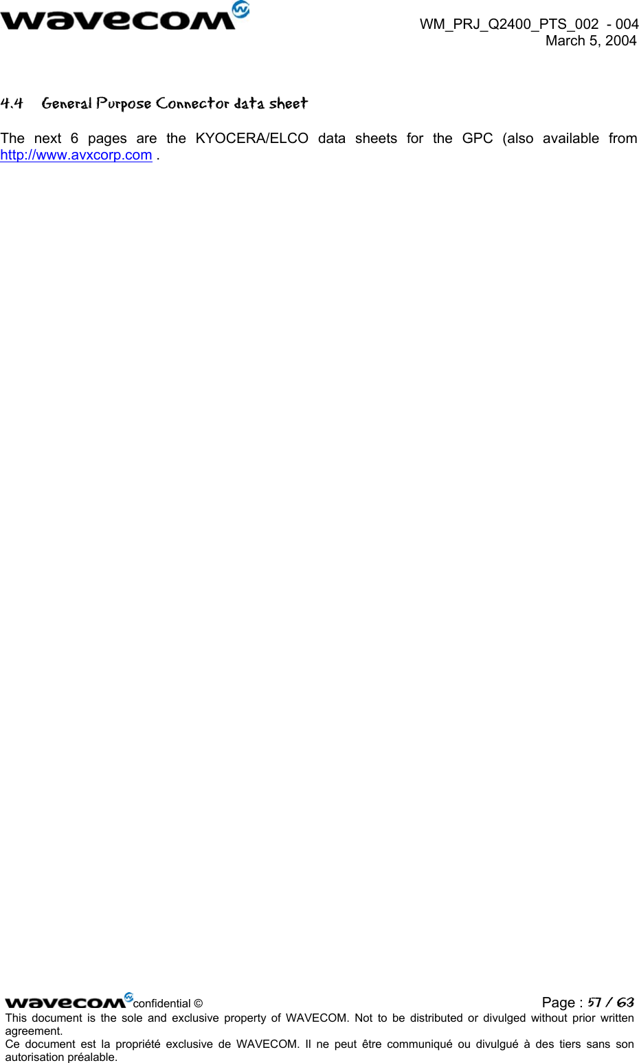 WM_PRJ_Q2400_PTS_002  - 004  March 5, 2004   4.4  General Purpose Connector data sheet The next 6 pages are the KYOCERA/ELCO data sheets for the GPC (also available from http://www.avxcorp.com .  confidential © Page : 57 / 63This document is the sole and exclusive property of WAVECOM. Not to be distributed or divulged without prior written agreement.  Ce document est la propriété exclusive de WAVECOM. Il ne peut être communiqué ou divulgué à des tiers sans son autorisation préalable.  