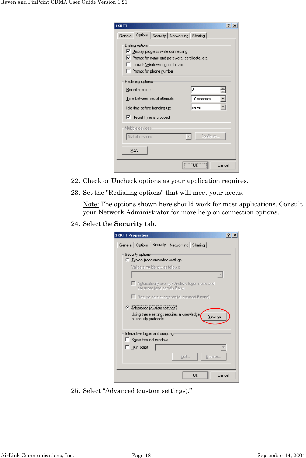 Raven and PinPoint CDMA User Guide Version 1.21  22. Check or Uncheck options as your application requires. 23. Set the &quot;Redialing options&quot; that will meet your needs. Note: The options shown here should work for most applications. Consult your Network Administrator for more help on connection options. 24. Select the Security tab.  25. Select “Advanced (custom settings).” AirLink Communications, Inc.  Page 18  September 14, 2004 