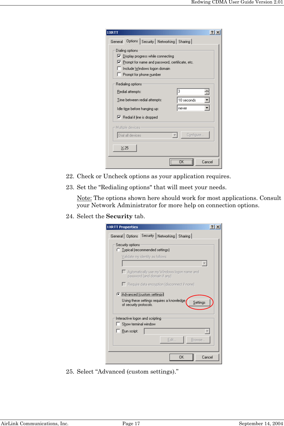   Redwing CDMA User Guide Version 2.01   AirLink Communications, Inc.  Page 17  September 14, 2004  22. Check or Uncheck options as your application requires. 23. Set the &quot;Redialing options&quot; that will meet your needs. Note: The options shown here should work for most applications. Consult your Network Administrator for more help on connection options. 24. Select the Security tab.  25. Select “Advanced (custom settings).” 