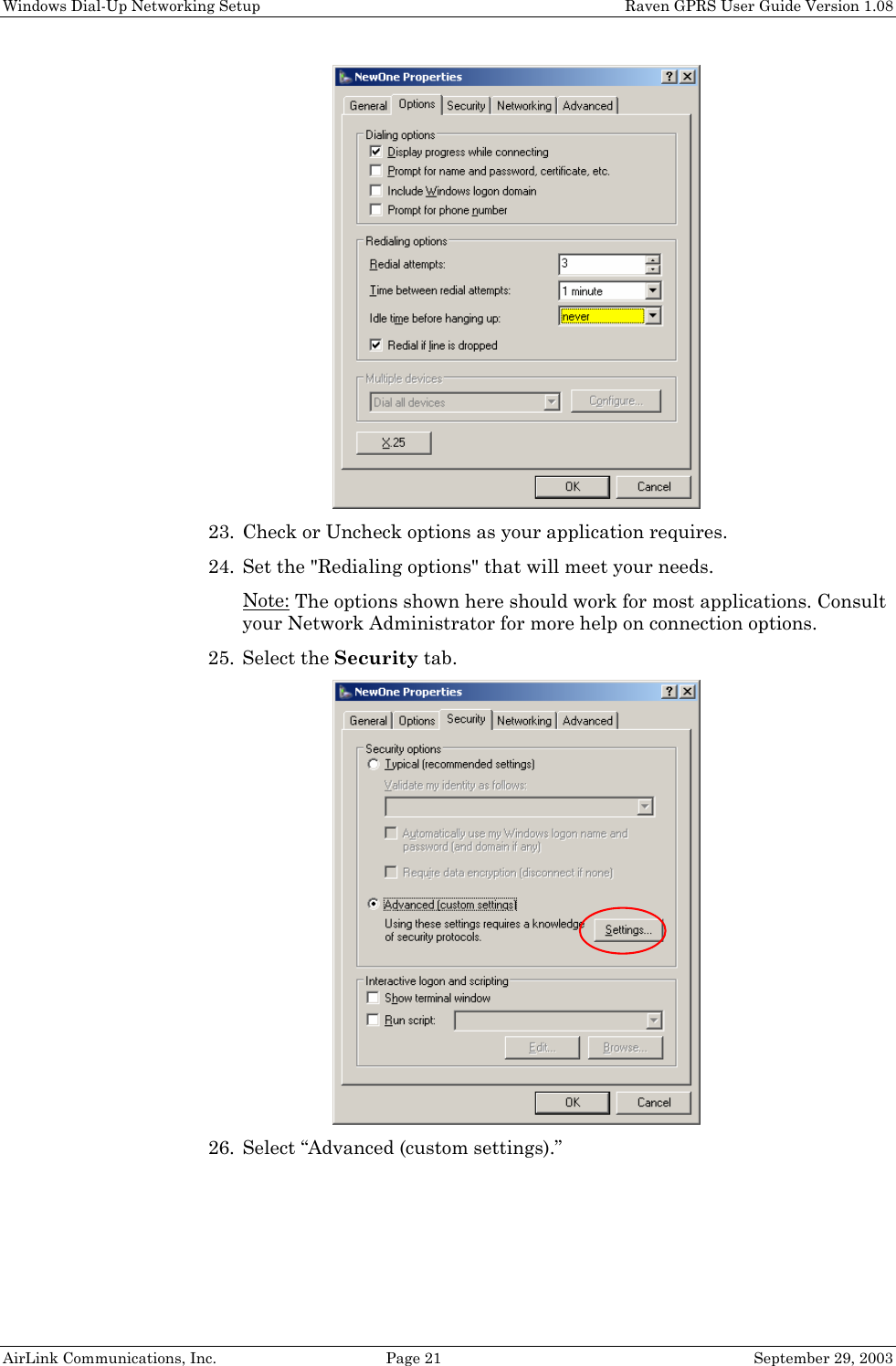 Windows Dial-Up Networking Setup    Raven GPRS User Guide Version 1.08 AirLink Communications, Inc.  Page 21  September 29, 2003  23. Check or Uncheck options as your application requires. 24. Set the &quot;Redialing options&quot; that will meet your needs. Note: The options shown here should work for most applications. Consult your Network Administrator for more help on connection options. 25. Select the Security tab.  26. Select “Advanced (custom settings).” 