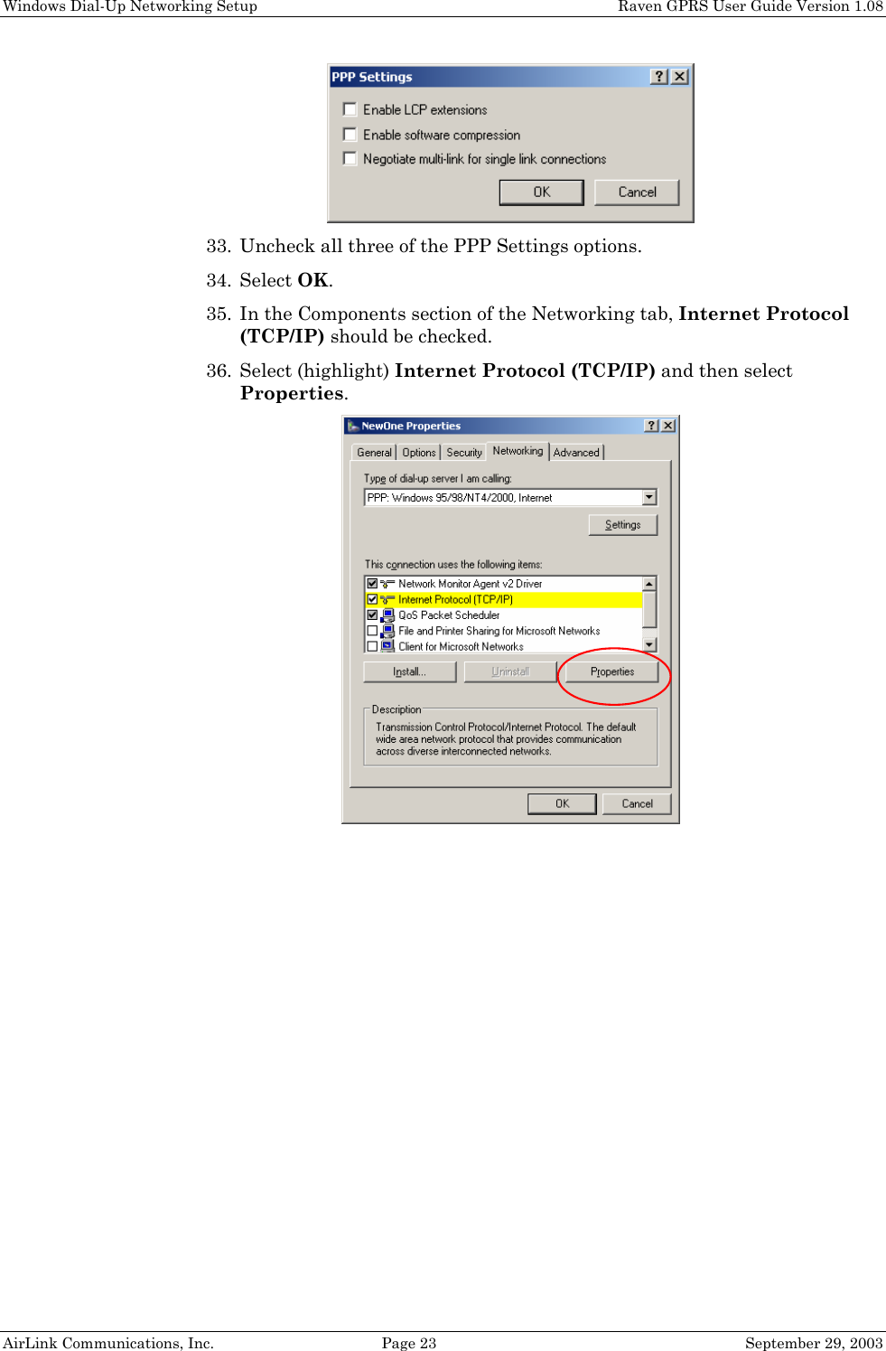 Windows Dial-Up Networking Setup    Raven GPRS User Guide Version 1.08 AirLink Communications, Inc.  Page 23  September 29, 2003  33. Uncheck all three of the PPP Settings options. 34. Select OK. 35. In the Components section of the Networking tab, Internet Protocol (TCP/IP) should be checked. 36. Select (highlight) Internet Protocol (TCP/IP) and then select Properties.   