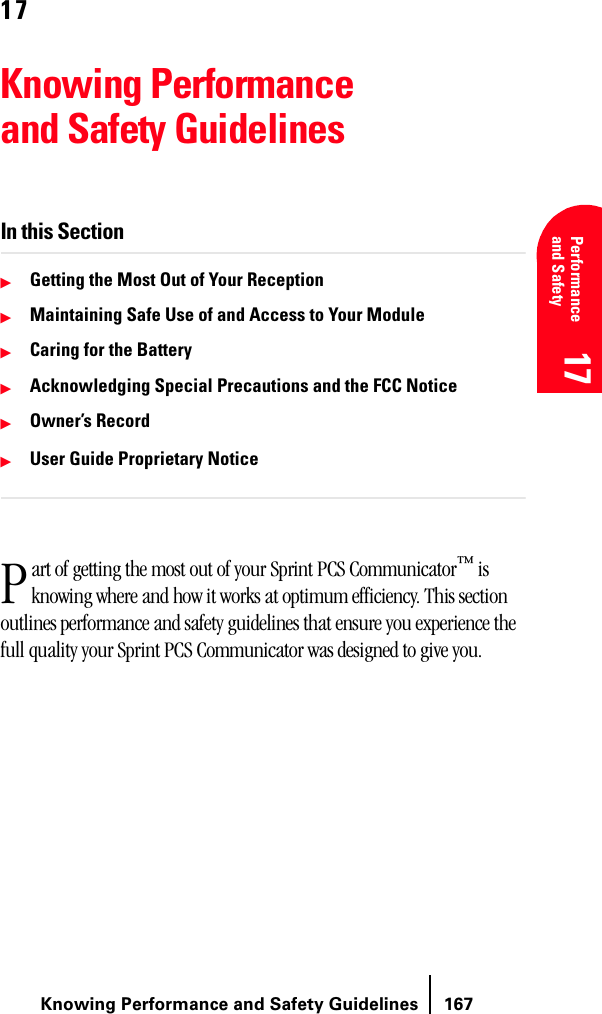 Knowing Performance and Safety Guidelines 167Understanding Roaming 17 Performanceand Safety  17 Understanding Roaming 17 17 1717Knowing Performance and Safety GuidelinesIn this SectionᮣGetting the Most Out of Your ReceptionᮣMaintaining Safe Use of and Access to Your ModuleᮣCaring for the BatteryᮣAcknowledging Special Precautions and the FCC NoticeᮣOwner’s RecordᮣUser Guide Proprietary Noticeart of getting the most out of your Sprint PCS Communicator™ is knowing where and how it works at optimum efficiency. This section outlines performance and safety guidelines that ensure you experience the full quality your Sprint PCS Communicator was designed to give you.P