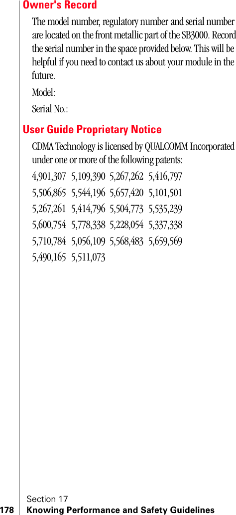 Section 17178 Knowing Performance and Safety GuidelinesOwner&apos;s RecordThe model number, regulatory number and serial number are located on the front metallic part of the SB3000. Record the serial number in the space provided below. This will be helpful if you need to contact us about your module in the future.Model: Serial No.: User Guide Proprietary NoticeCDMA Technology is licensed by QUALCOMM Incorporated under one or more of the following patents:4,901,307 5,109,390 5,267,262 5,416,797   5,506,865 5,544,196 5,657,420 5,101,501   5,267,261 5,414,796 5,504,773 5,535,239   5,600,754 5,778,338  5,228,054  5,337,338   5,710,784 5,056,109  5,568,483 5,659,569   5,490,165 5,511,073 