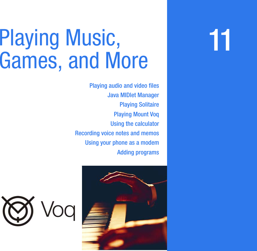 11Playing Music, Games, and MorePlaying audio and video filesJava MIDlet ManagerPlaying SolitairePlaying Mount VoqUsing the calculatorRecording voice notes and memosUsing your phone as a modemAdding programs