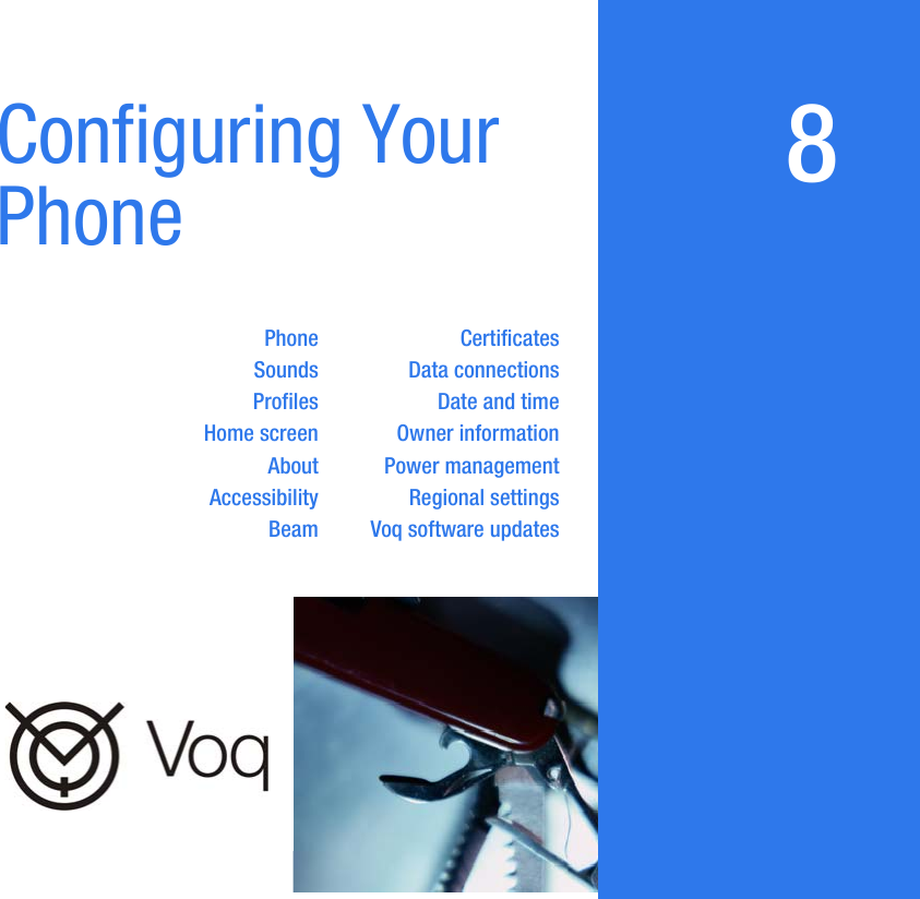 8Configuring Your PhonePhone CertificatesSounds Data connectionsProfiles Date and timeHome screen Owner informationAbout Power managementAccessibility Regional settingsBeam Voq software updates