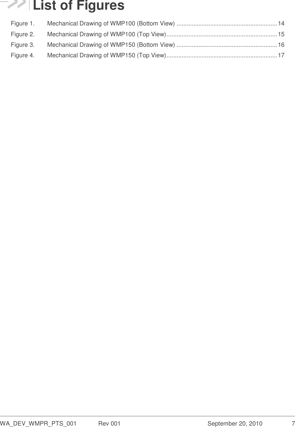  WA_DEV_WMPR_PTS_001  Rev 001  September 20, 2010  7 List of Figures Figure 1. Mechanical Drawing of WMP100 (Bottom View) ............................................................ 14 Figure 2. Mechanical Drawing of WMP100 (Top View) .................................................................. 15 Figure 3. Mechanical Drawing of WMP150 (Bottom View) ............................................................ 16 Figure 4. Mechanical Drawing of WMP150 (Top View) .................................................................. 17 