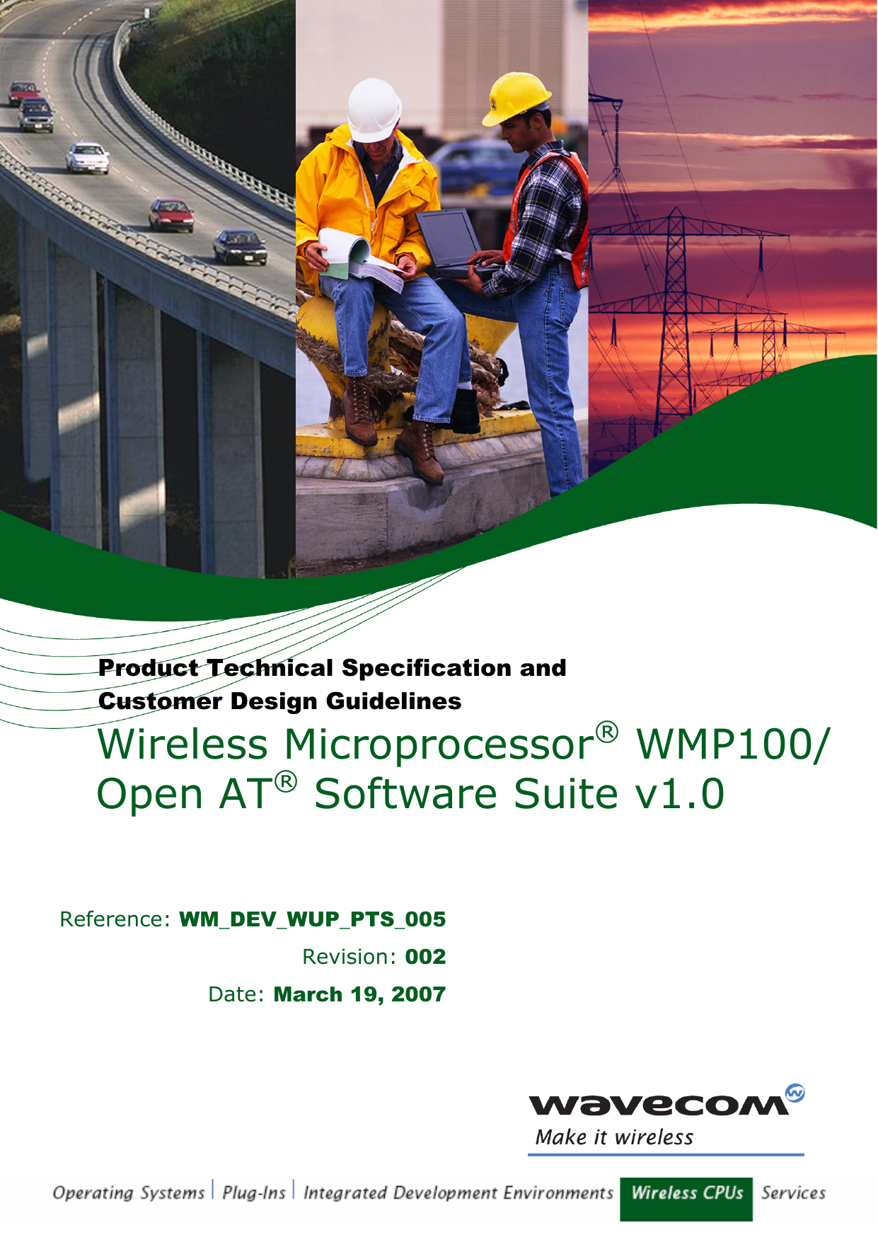   Wireless Microprocessor® WMP100/ Open AT® Software Suite v1.0 Product Technical Specification and Customer Design Guidelines Reference: WM_DEV_WUP_PTS_005 Revision: 002 Date: March 19, 2007 