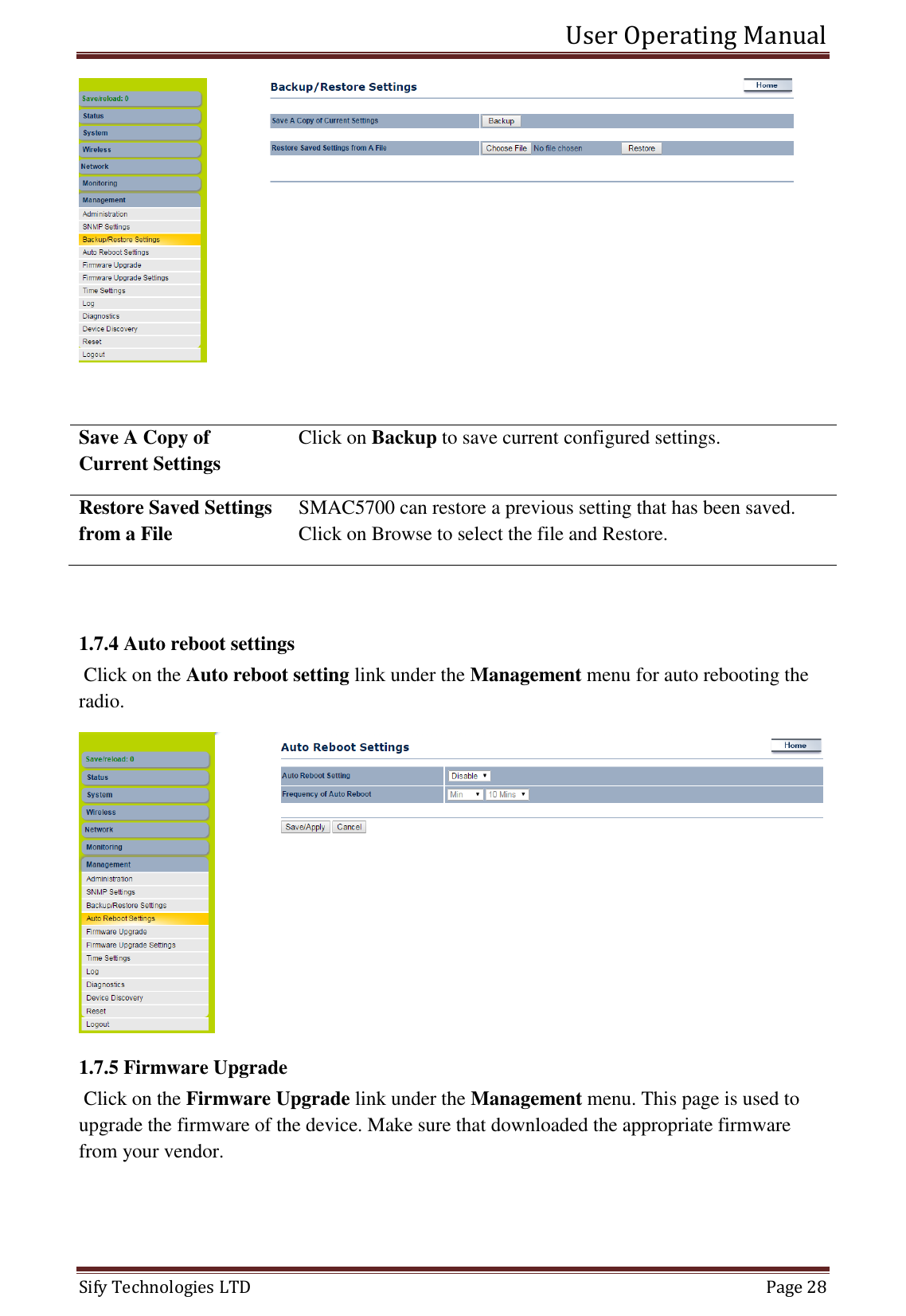 User Operating Manual   Sify Technologies LTD   Page 28   Save A Copy of Current Settings Click on Backup to save current configured settings. Restore Saved Settings from a File SMAC5700 can restore a previous setting that has been saved. Click on Browse to select the file and Restore.  1.7.4 Auto reboot settings  Click on the Auto reboot setting link under the Management menu for auto rebooting the radio.   1.7.5 Firmware Upgrade  Click on the Firmware Upgrade link under the Management menu. This page is used to upgrade the firmware of the device. Make sure that downloaded the appropriate firmware from your vendor.  