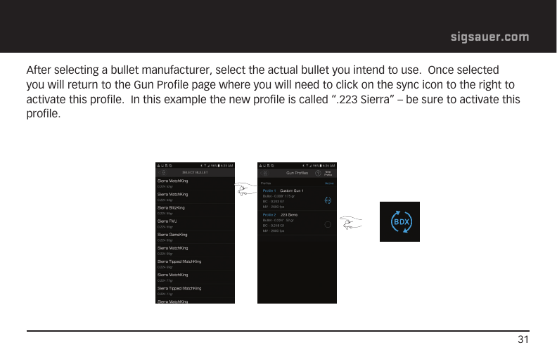 31sigsauer.comAfter selecting a bullet manufacturer, select the actual bullet you intend to use.  Once selected you will return to the Gun Profile page where you will need to click on the sync icon to the right to activate this profile.  In this example the new profile is called “.223 Sierra” – be sure to activate this profile.
