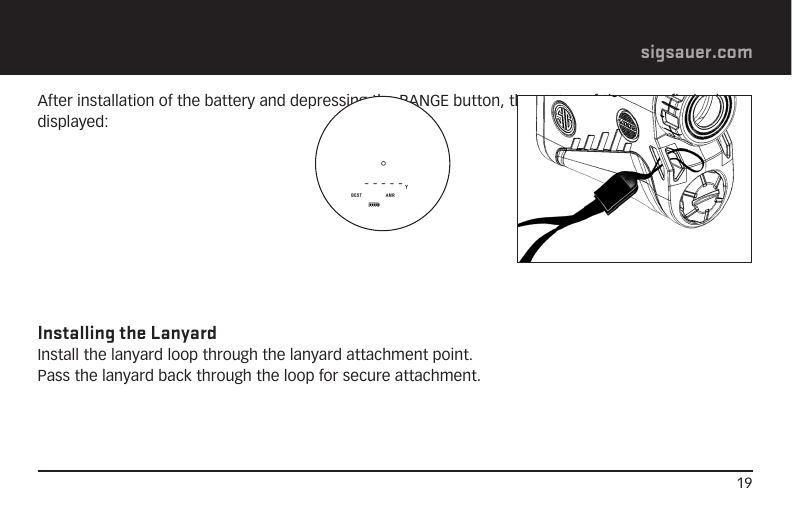 19sigsauer.comAfter installation of the battery and depressing the RANGE button, the status of the rangefinder is displayed:Installing the Lanyard Install the lanyard loop through the lanyard attachment point. Pass the lanyard back through the loop for secure attachment. 