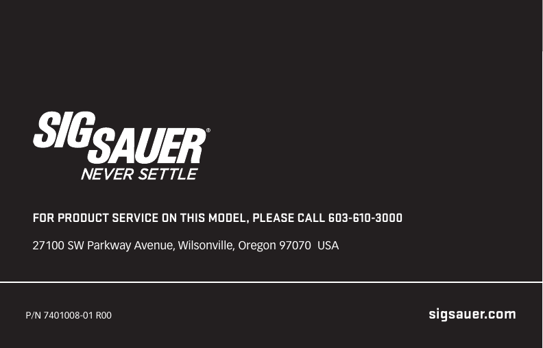 P/N 7401008-01 R00FOR PRODUCT SERVICE ON THIS MODEL, PLEASE CALL 603-610-3000 27100 SW Parkway Avenue, Wilsonville, Oregon 97070  USAsigsauer.com