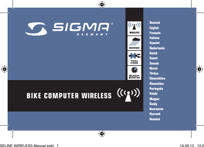 1Bike Computer WireLeSSDeutschEnglishFran&ccedil;aisItalianoEspa&ntilde;olNederlandsDanskSuomiSvenskNorskT&uuml;rk&ccedil;eSloven&scaron;činaSlovenčinaPortugu&ecirc;sPolskiMagyarČeskyБългарскиРусскийRom&acirc;năWATERTIGHTTOOLFREEWIRELESSBASELINE WIRELESS Manual.indd   1 19.09.12   15:01