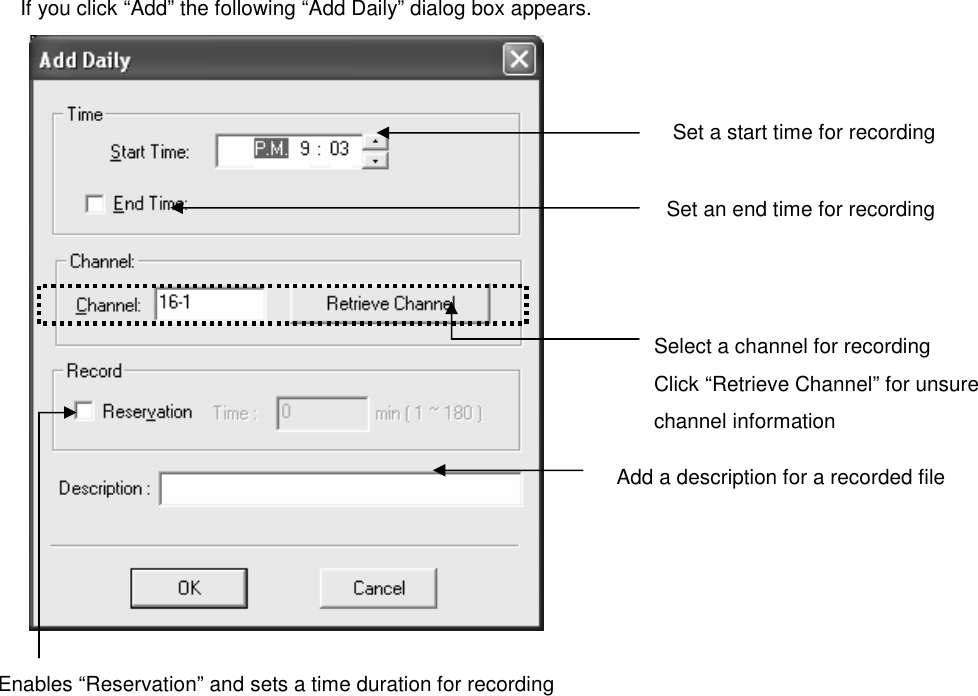 If you click “Add” the following “Add Daily” dialog box appears.       Set a start time for recording Set an end time for recording Select a channel for recording Click “Retrieve Channel” for unsurechannel information Enables “Reservation” and sets a time duration for recordingAdd a description for a recorded file 