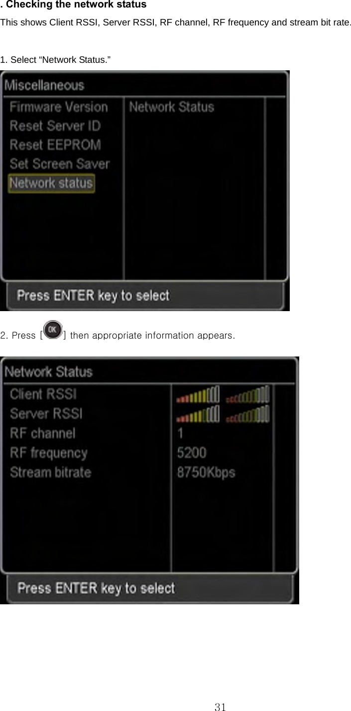 . Checking the network status                                                                This shows Client RSSI, Server RSSI, RF channel, RF frequency and stream bit rate.  1. Select “Network Status.”    2. Press [ ] then appropriate information appears.        31