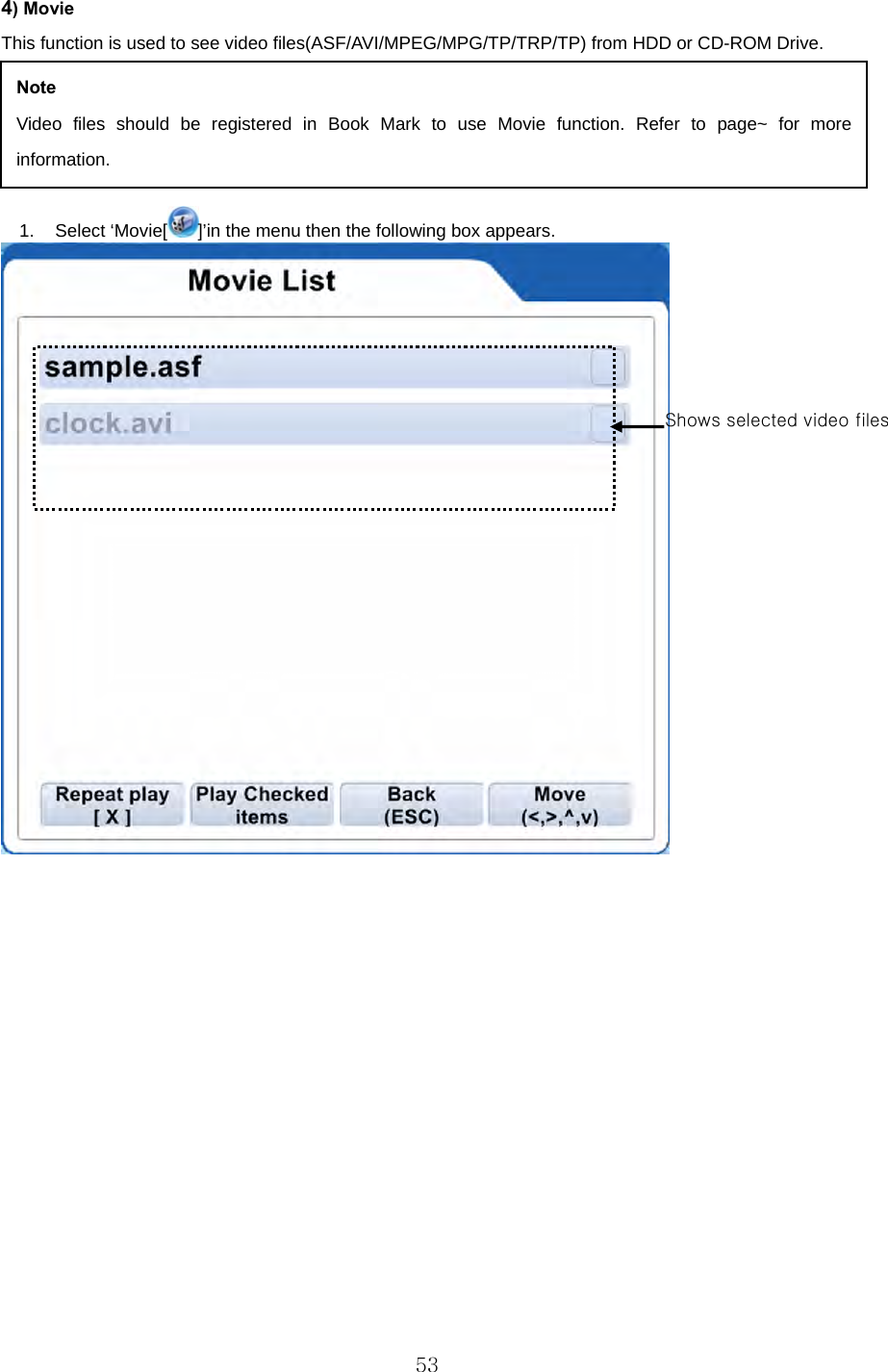 4) Movie This function is used to see video files(ASF/AVI/MPEG/MPG/TP/TRP/TP) from HDD or CD-ROM Drive.   .  동영상 파일을 재생하려면  Note Video files should be registered in Book Mark to use Movie function. Refer to page~ for more information. 1. Select ‘Movie[ ]’in the menu then the following box appears.  Shows selected video files   53