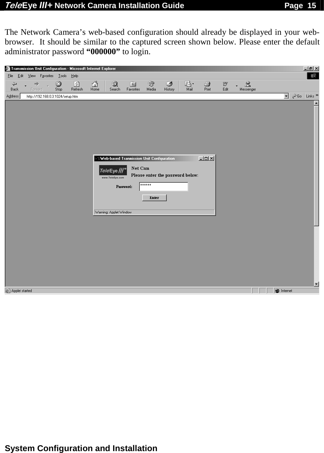 Tele Eye III+ Network Camera Installation Guide                                              Page  15  System Configuration and Installation   The Network Camera&rsquo;s web-based configuration should already be displayed in your web-browser.  It should be similar to the captured screen shown below. Please enter the default administrator password &ldquo;000000&rdquo; to login.    