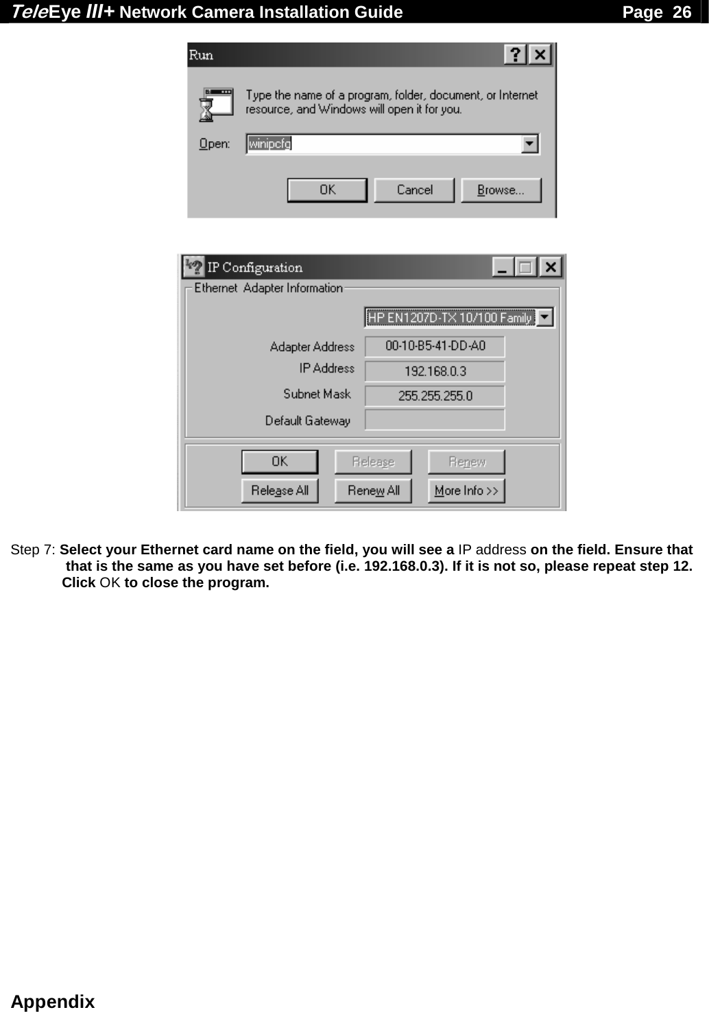 Tele Eye III+ Network Camera Installation Guide                                              Page  26  Appendix       Step 7: Select your Ethernet card name on the field, you will see a IP address on the field. Ensure that   that is the same as you have set before (i.e. 192.168.0.3). If it is not so, please repeat step 12.  Click OK to close the program. 